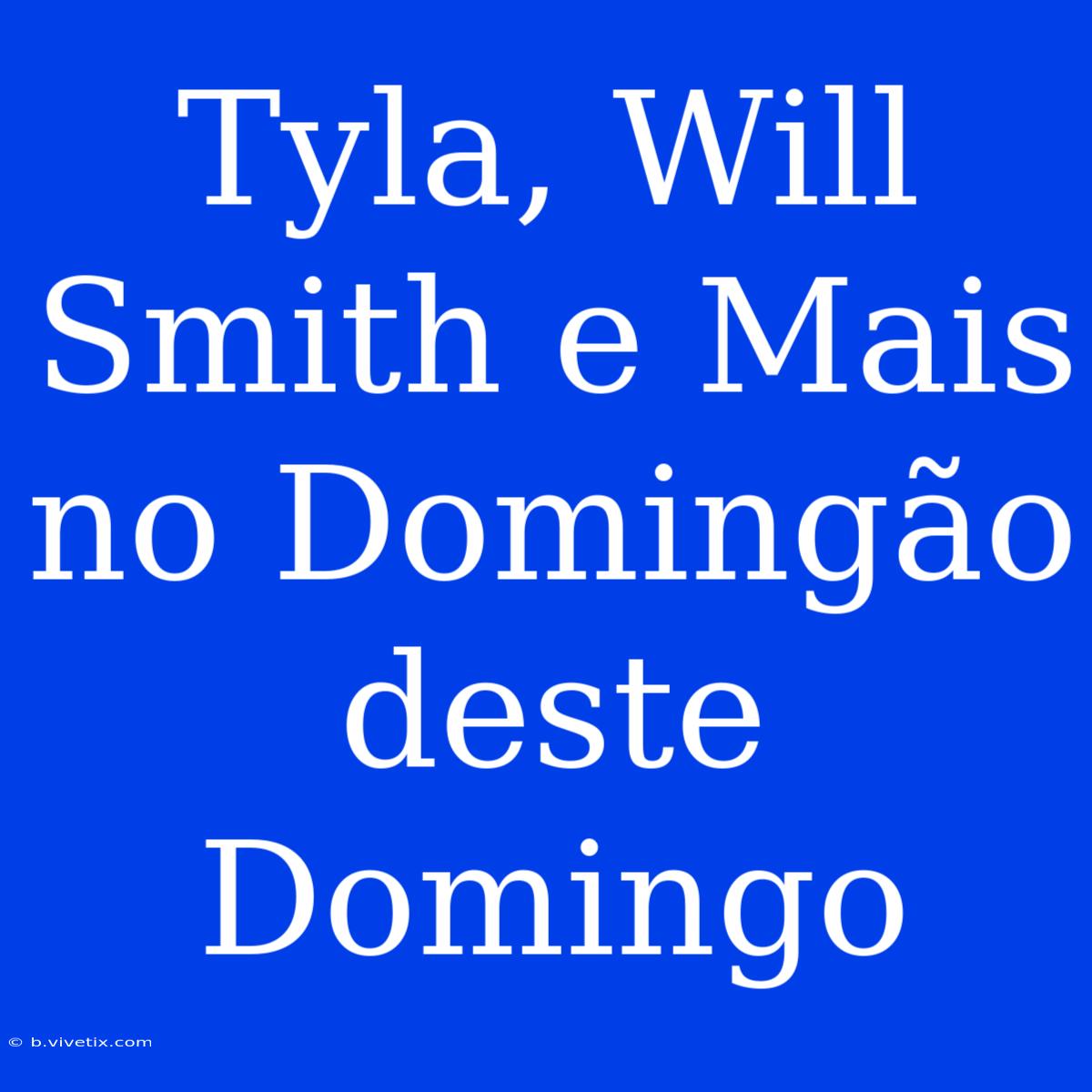 Tyla, Will Smith E Mais No Domingão Deste Domingo 