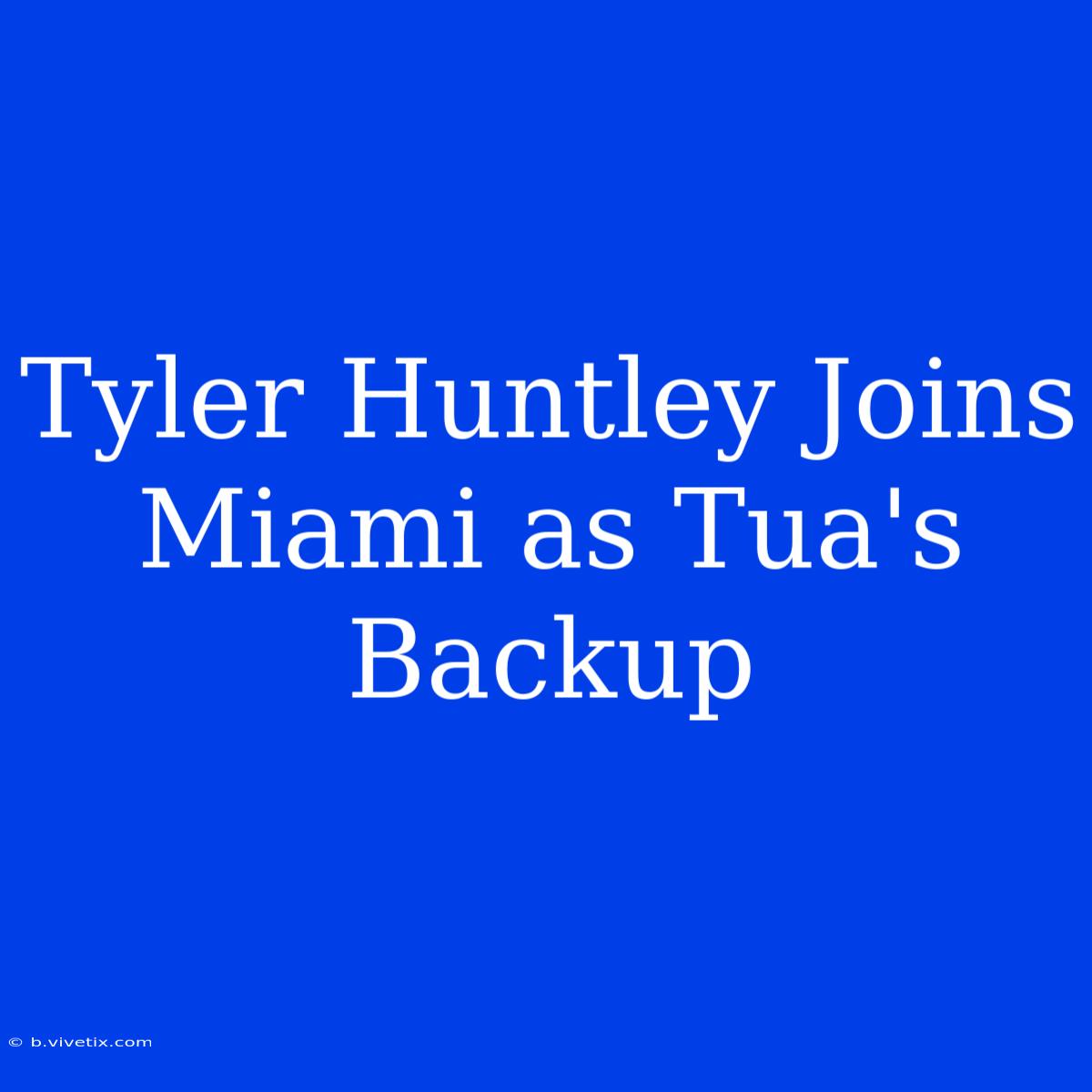 Tyler Huntley Joins Miami As Tua's Backup