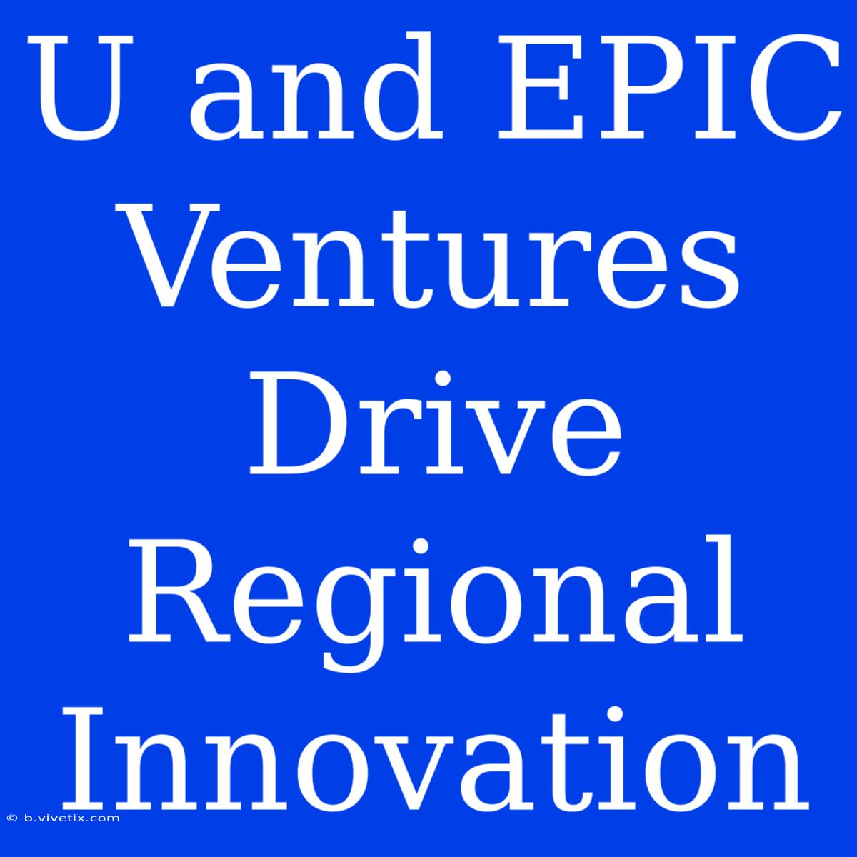 U And EPIC Ventures Drive Regional Innovation