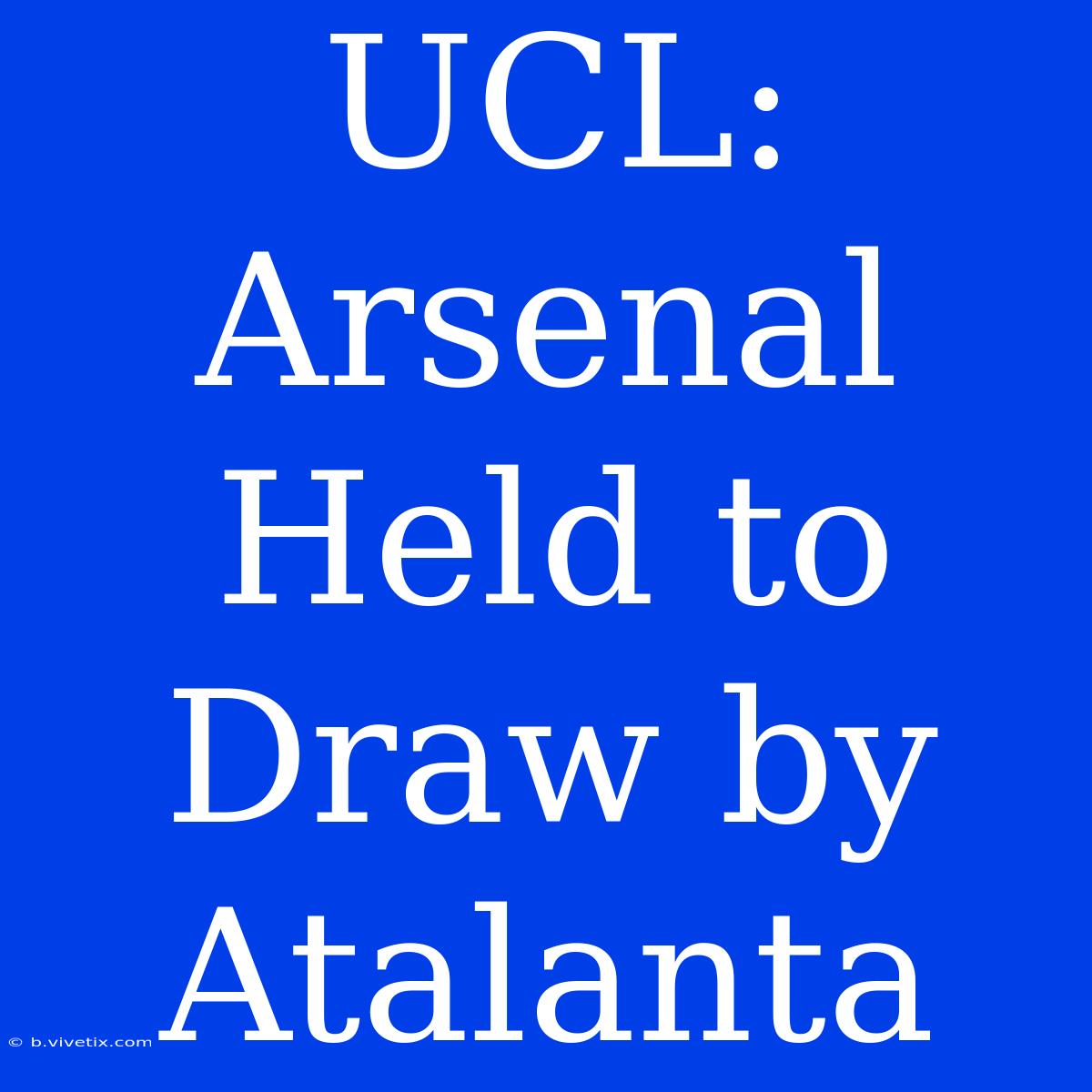 UCL: Arsenal Held To Draw By Atalanta