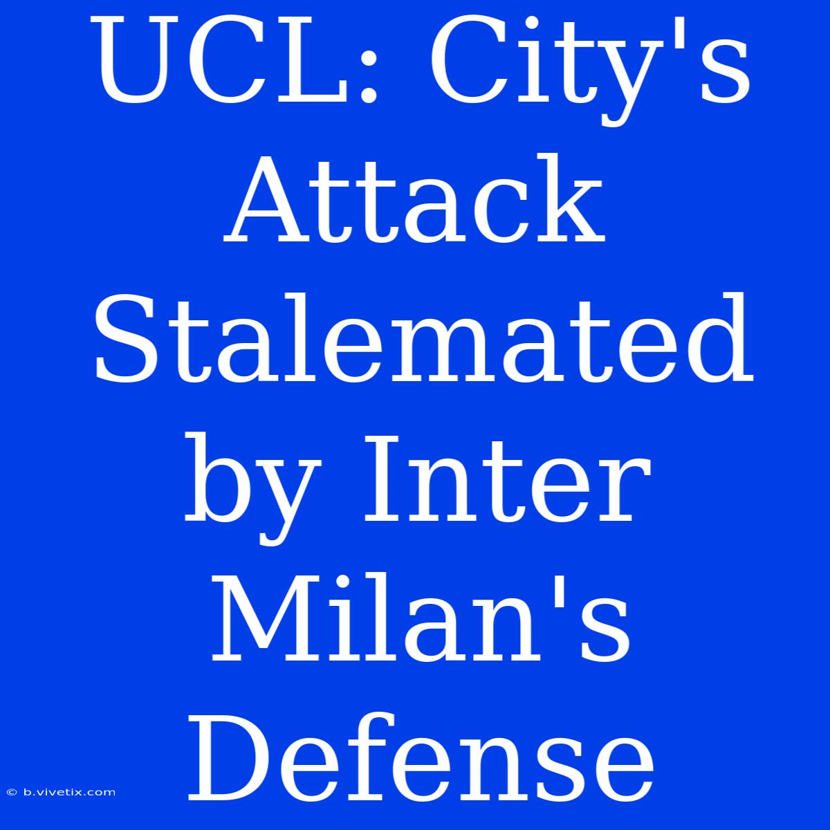 UCL: City's Attack Stalemated By Inter Milan's Defense