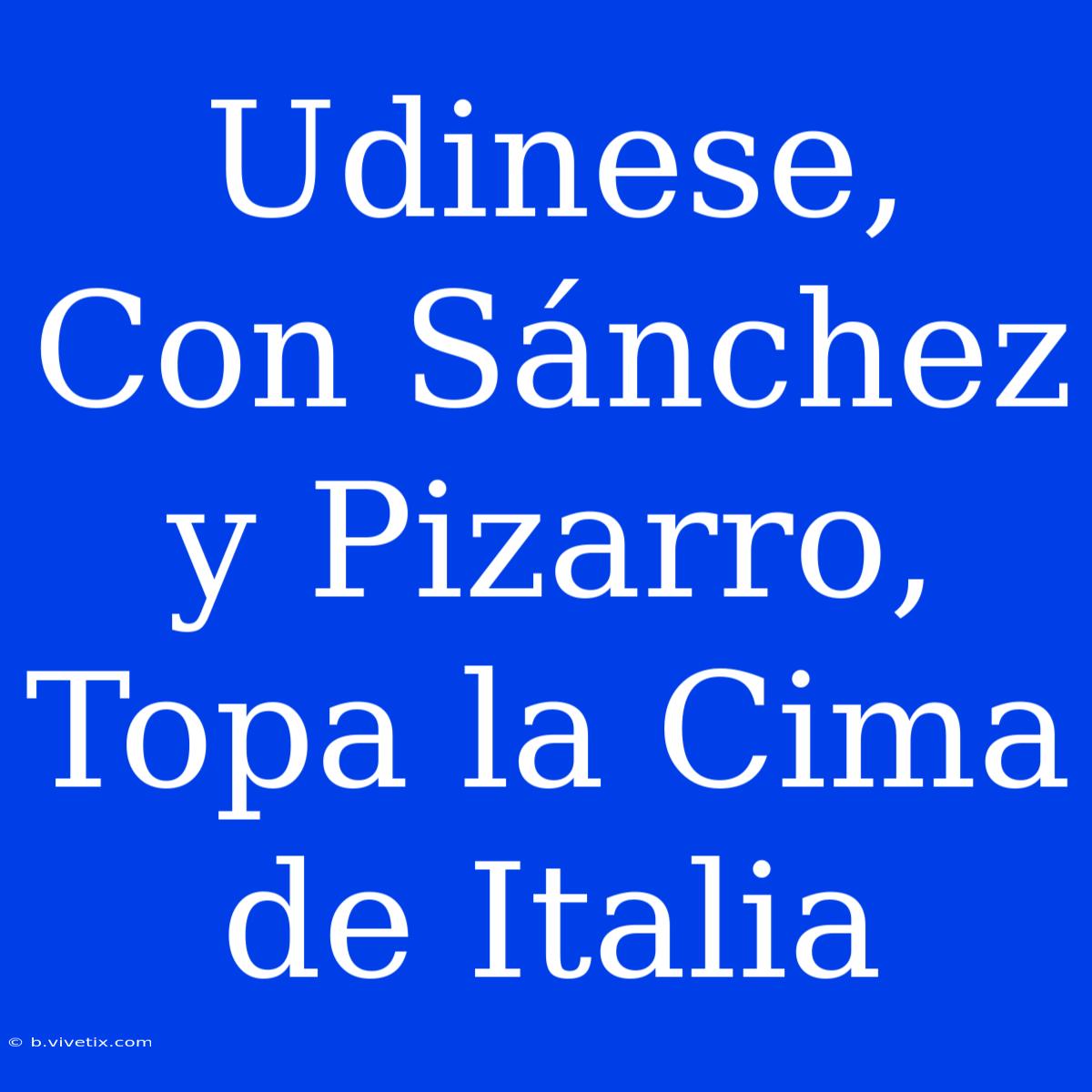 Udinese, Con Sánchez Y Pizarro, Topa La Cima De Italia