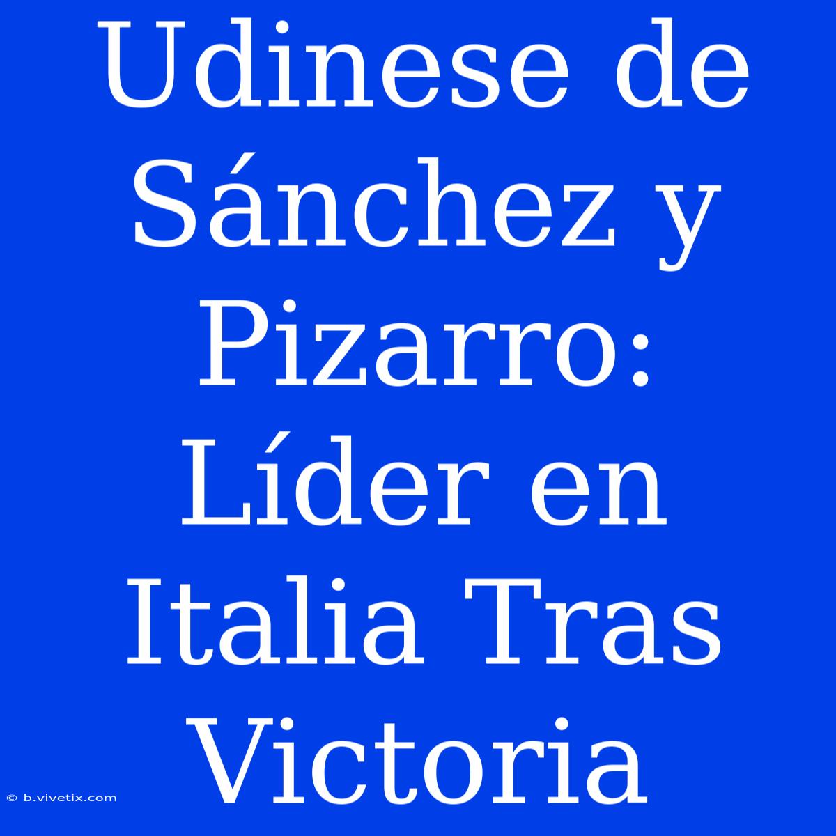 Udinese De Sánchez Y Pizarro: Líder En Italia Tras Victoria