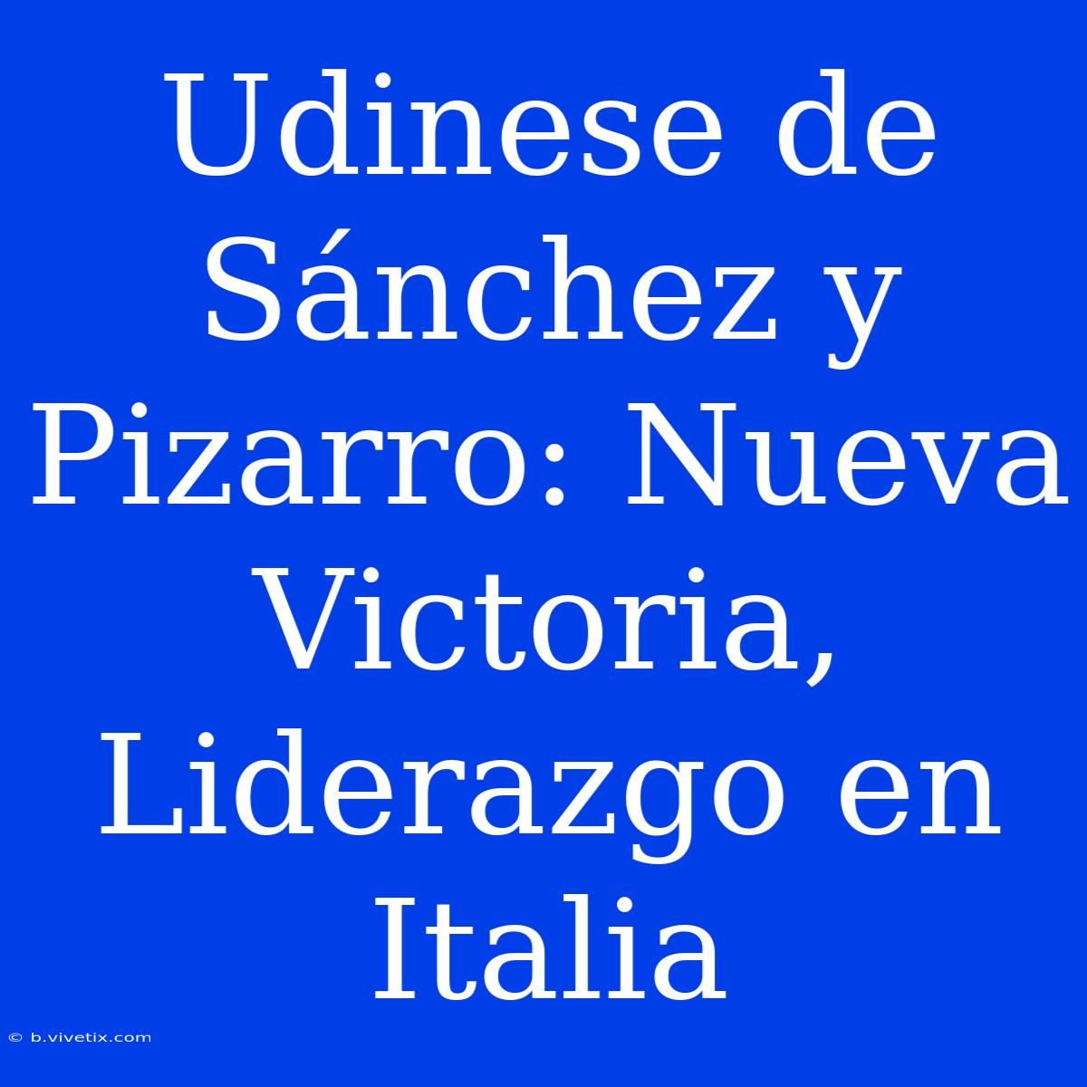 Udinese De Sánchez Y Pizarro: Nueva Victoria, Liderazgo En Italia