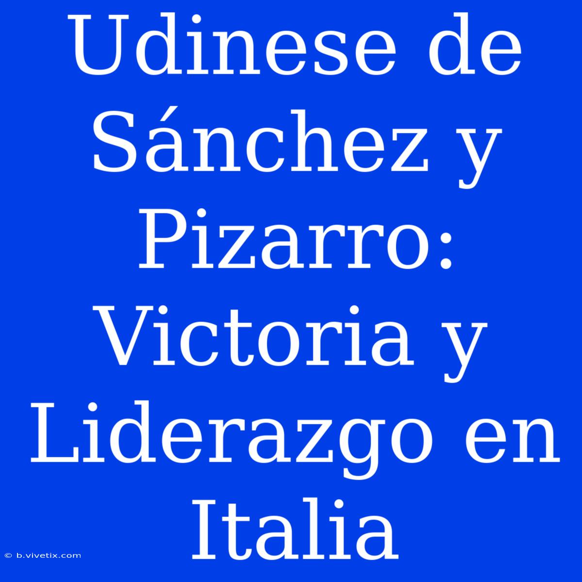 Udinese De Sánchez Y Pizarro:  Victoria Y Liderazgo En Italia 