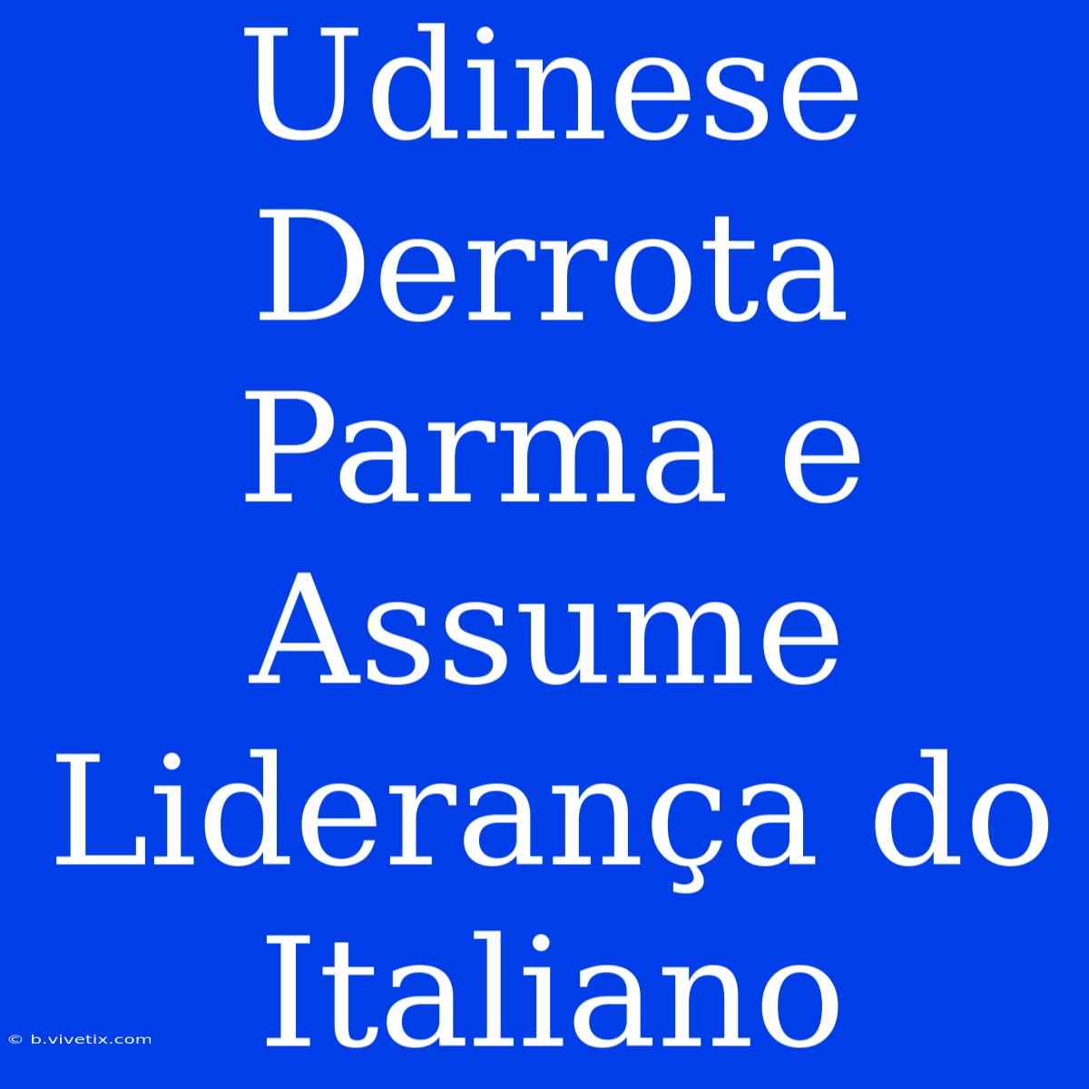 Udinese Derrota Parma E Assume Liderança Do Italiano