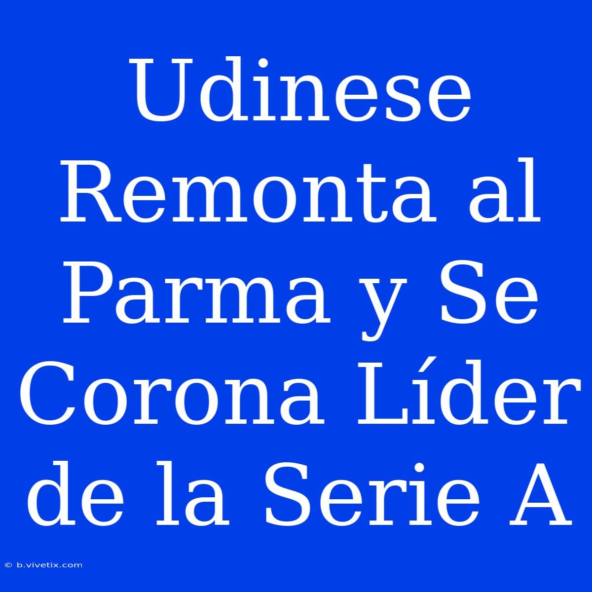 Udinese Remonta Al Parma Y Se Corona Líder De La Serie A