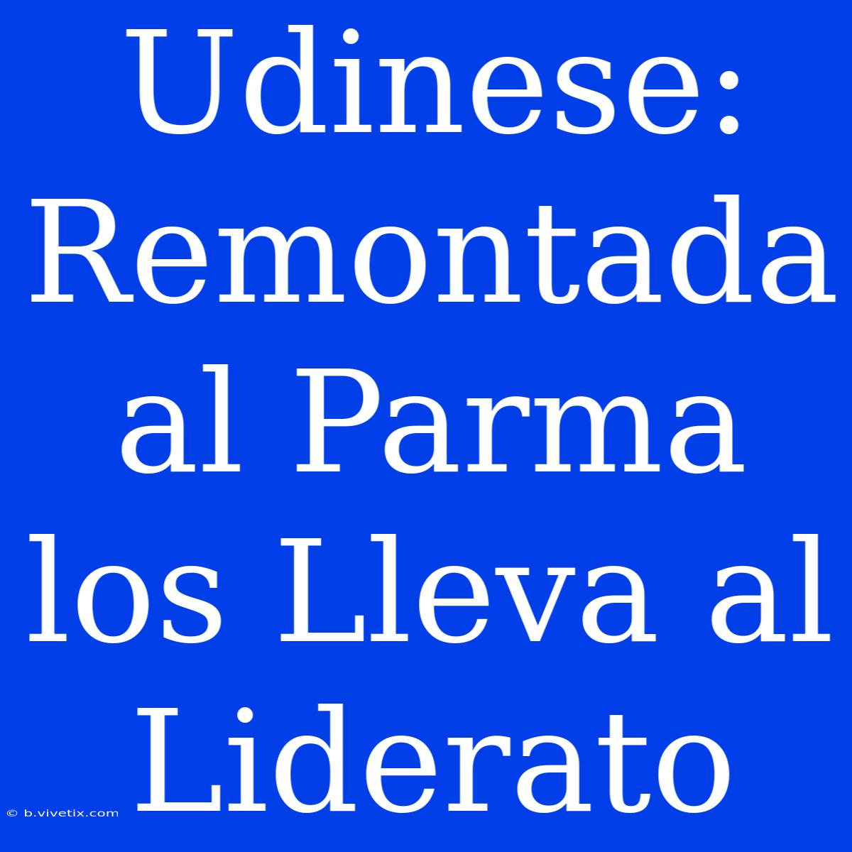 Udinese: Remontada Al Parma Los Lleva Al Liderato 