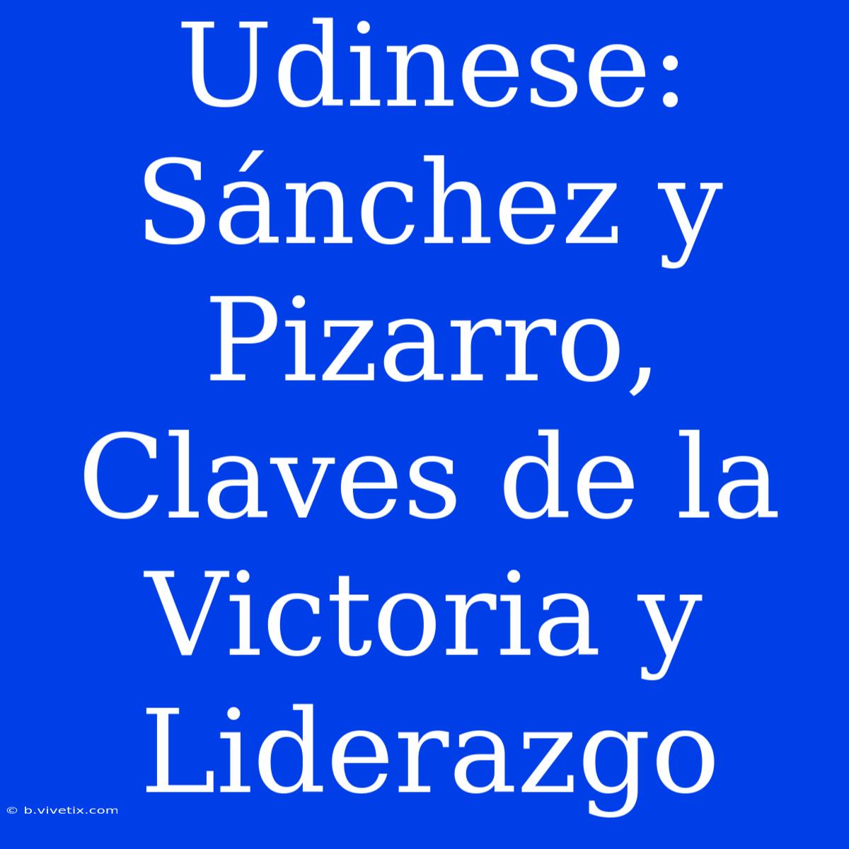 Udinese: Sánchez Y Pizarro, Claves De La Victoria Y Liderazgo