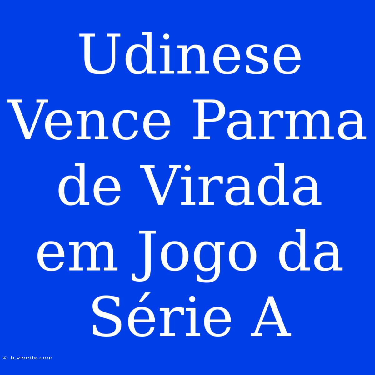 Udinese Vence Parma De Virada Em Jogo Da Série A