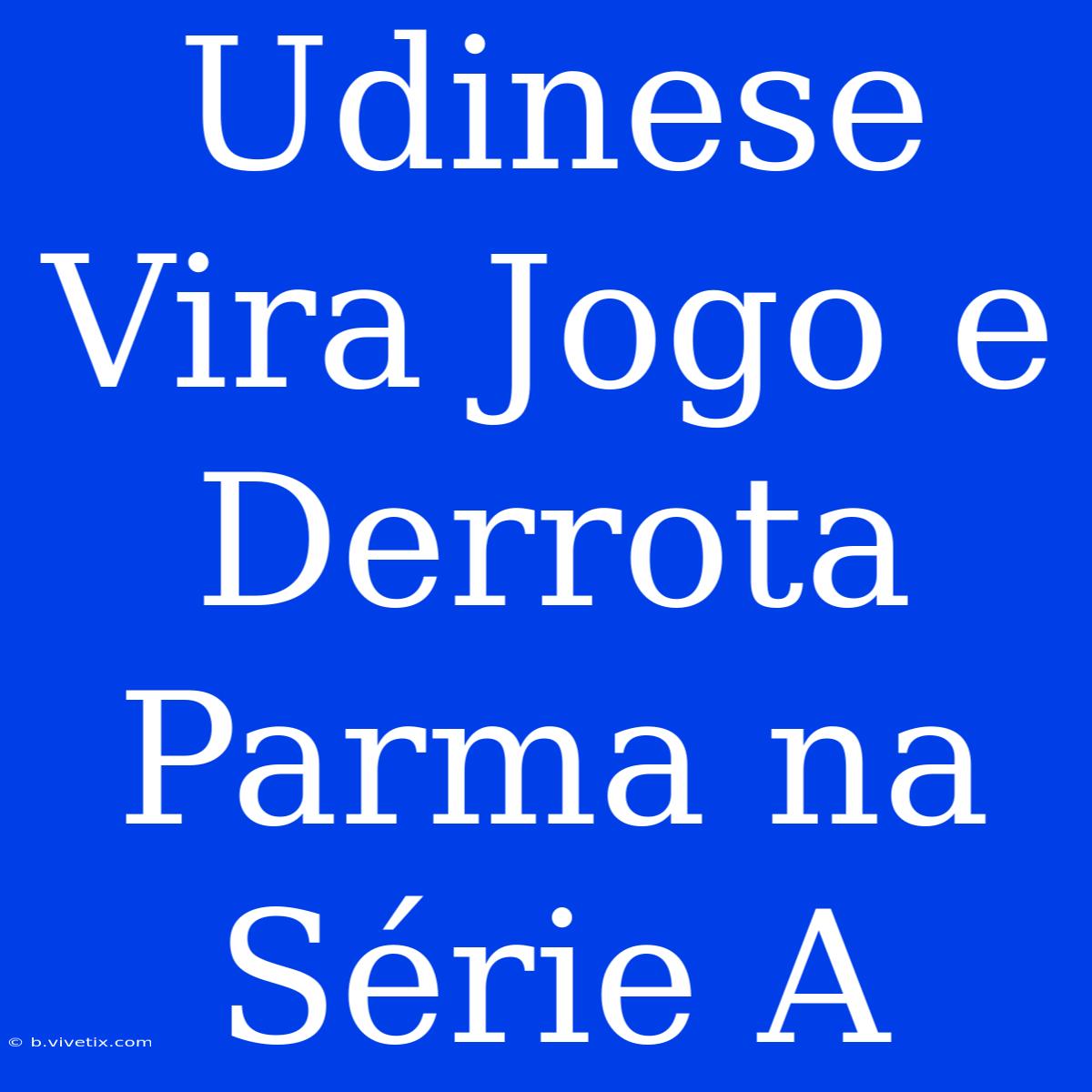 Udinese Vira Jogo E Derrota Parma Na Série A