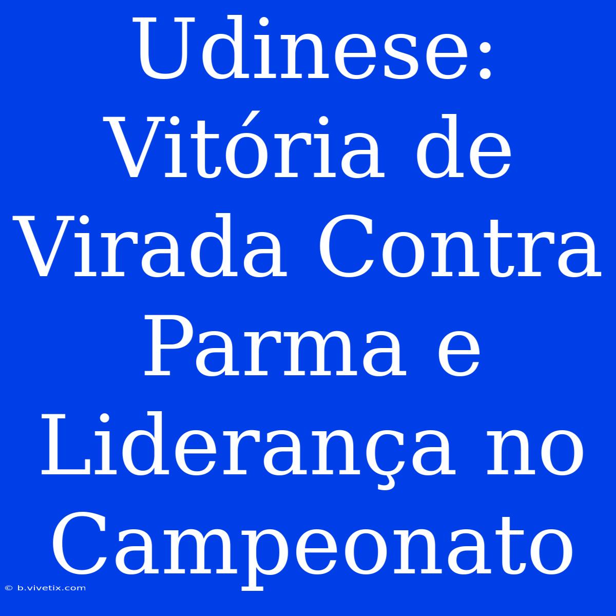 Udinese: Vitória De Virada Contra Parma E Liderança No Campeonato