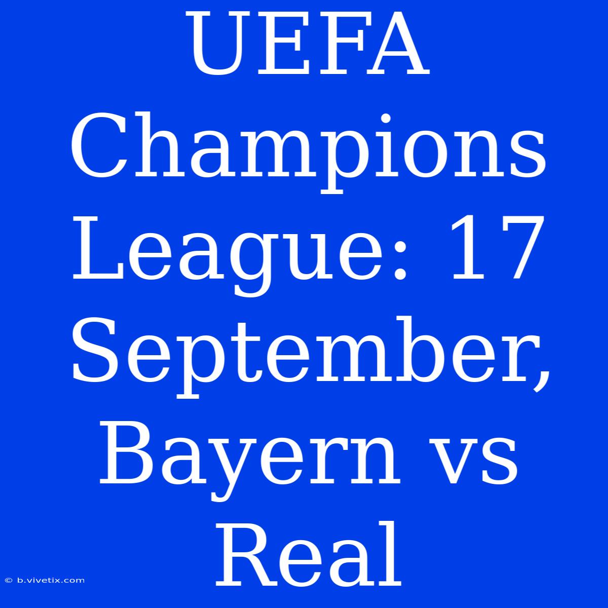 UEFA Champions League: 17 September, Bayern Vs Real