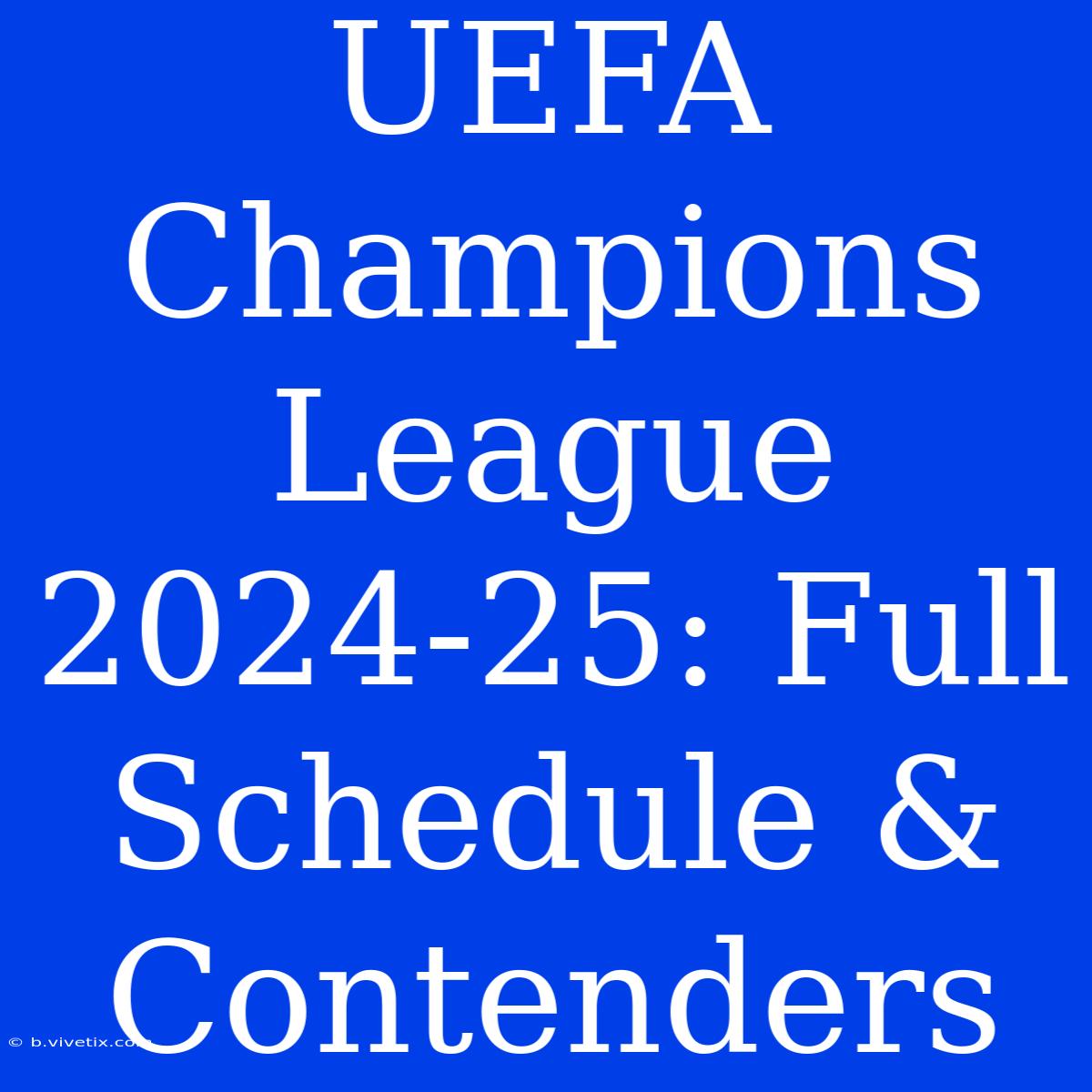 UEFA Champions League 2024-25: Full Schedule & Contenders