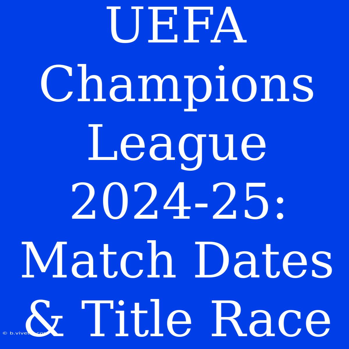 UEFA Champions League 2024-25: Match Dates & Title Race