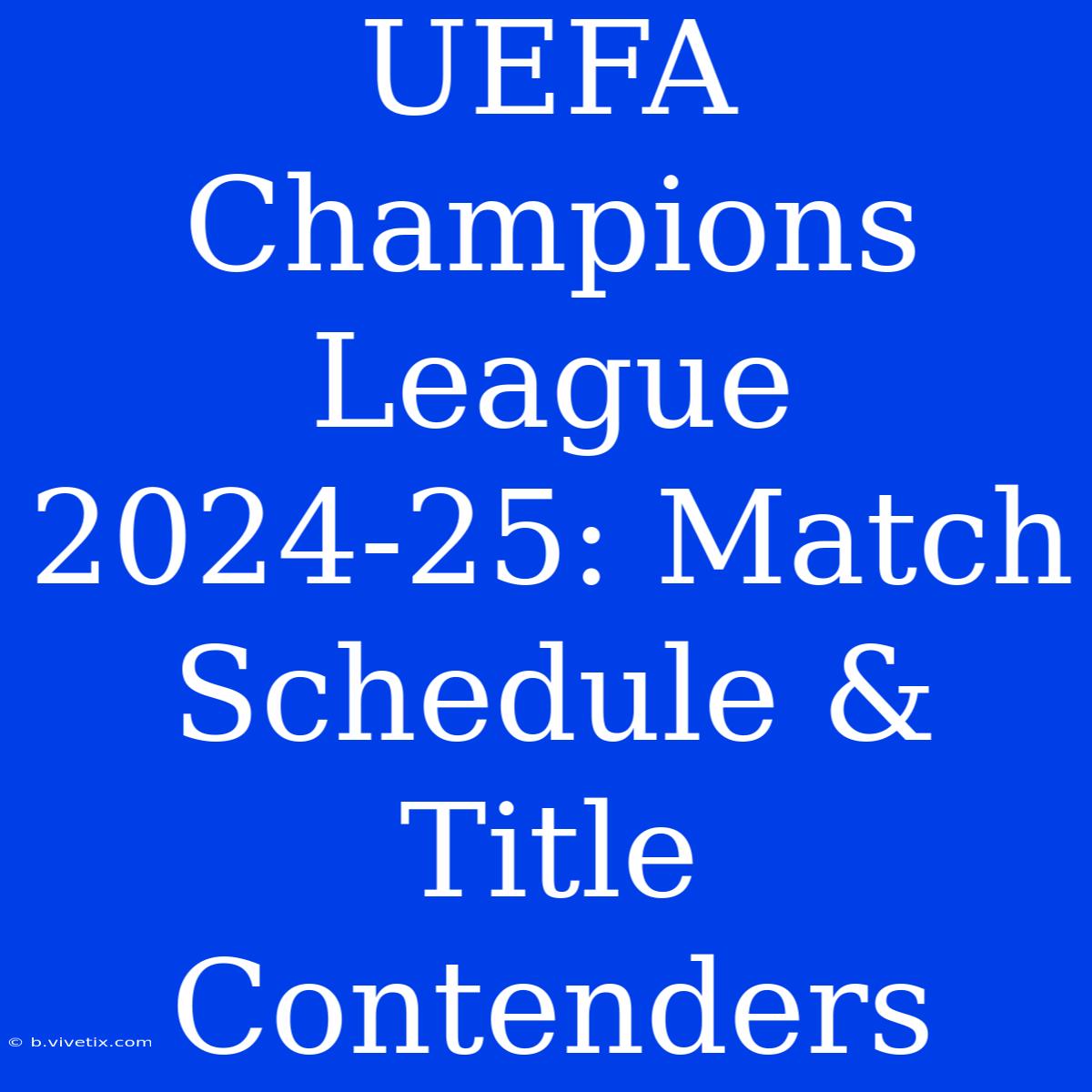 UEFA Champions League 2024-25: Match Schedule & Title Contenders