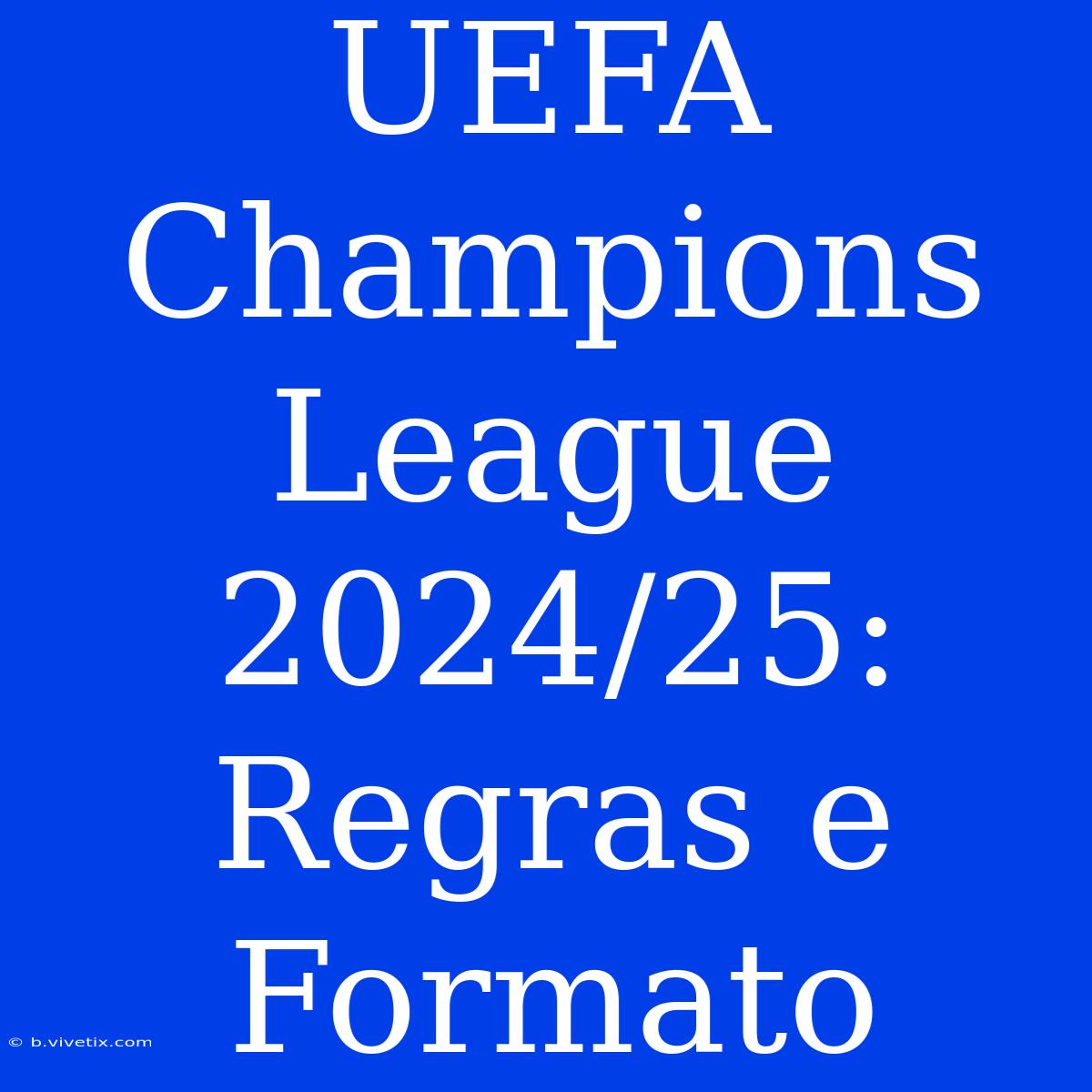 UEFA Champions League 2024/25: Regras E Formato