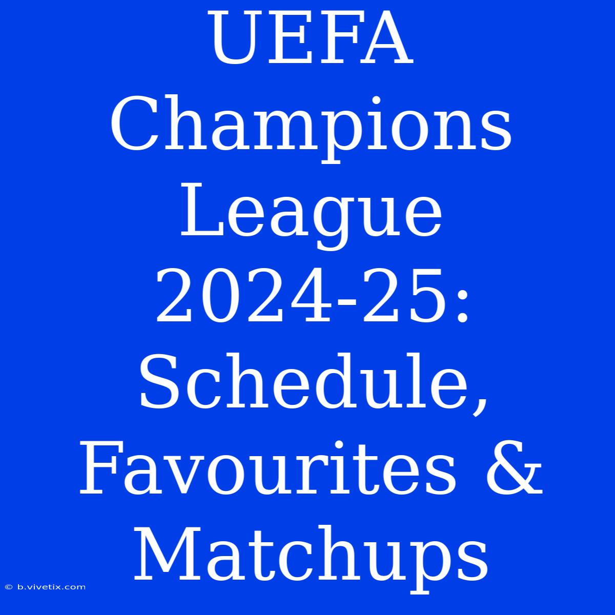 UEFA Champions League 202425 Schedule, Favourites & Matchups