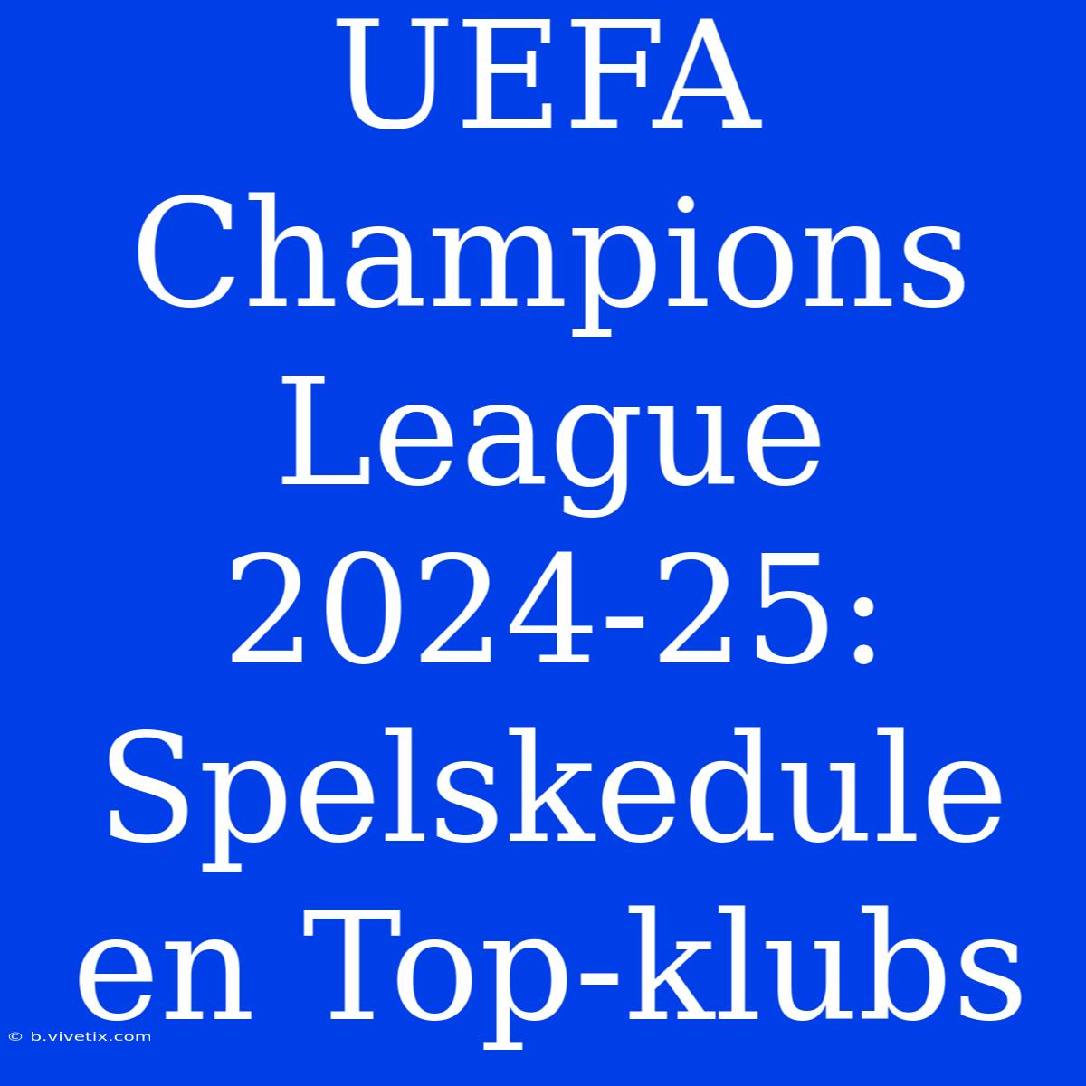 UEFA Champions League 2024-25: Spelskedule En Top-klubs