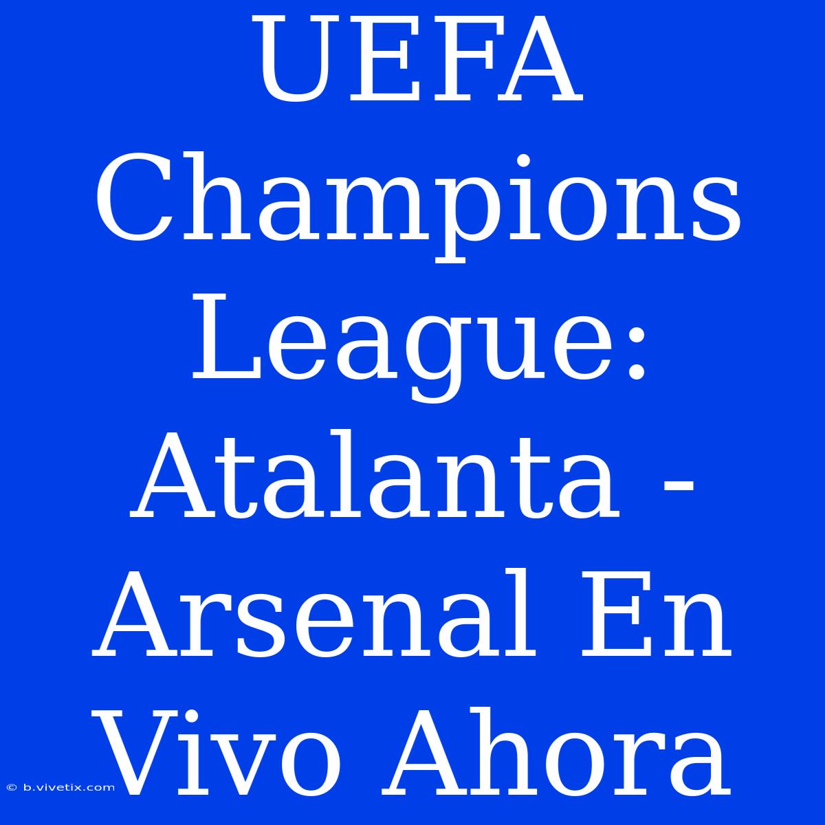 UEFA Champions League: Atalanta - Arsenal En Vivo Ahora