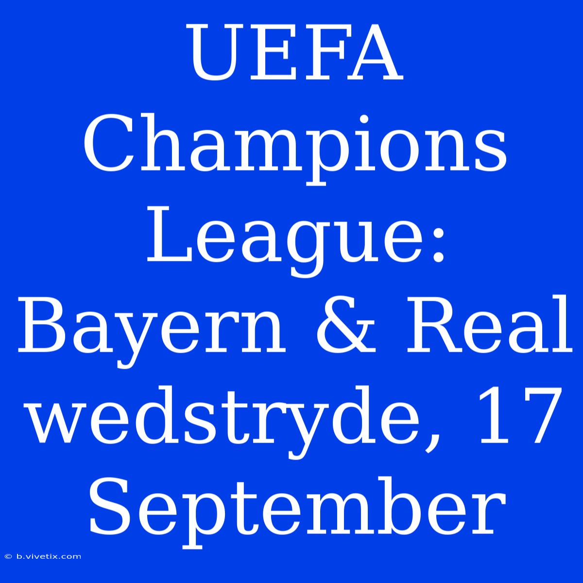 UEFA Champions League: Bayern & Real Wedstryde, 17 September