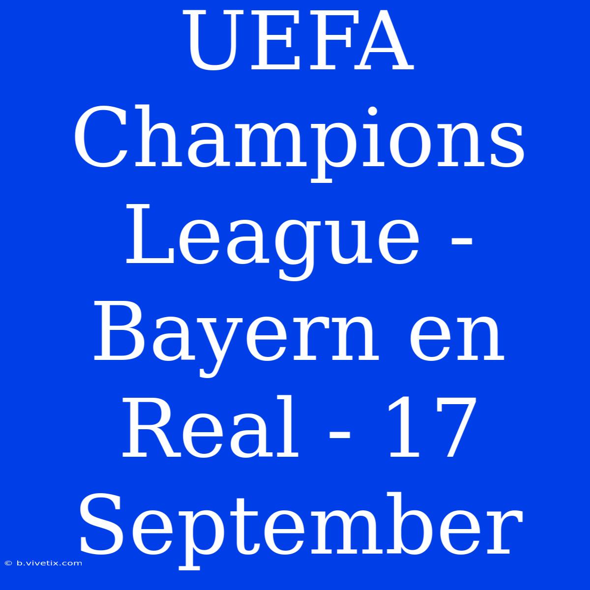 UEFA Champions League - Bayern En Real - 17 September