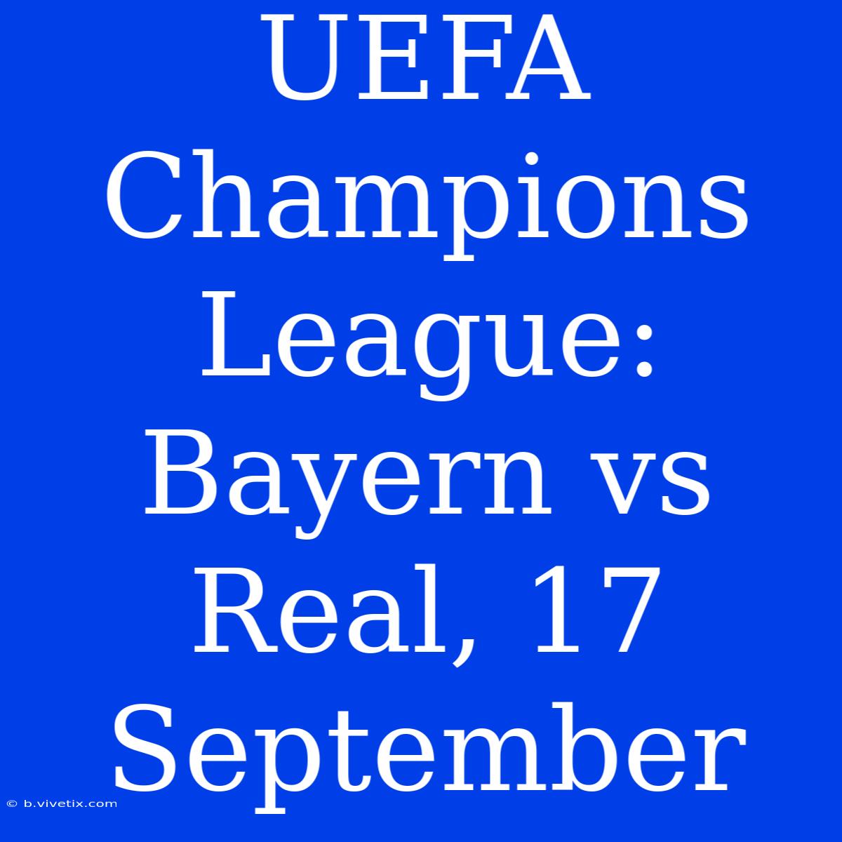 UEFA Champions League: Bayern Vs Real, 17 September