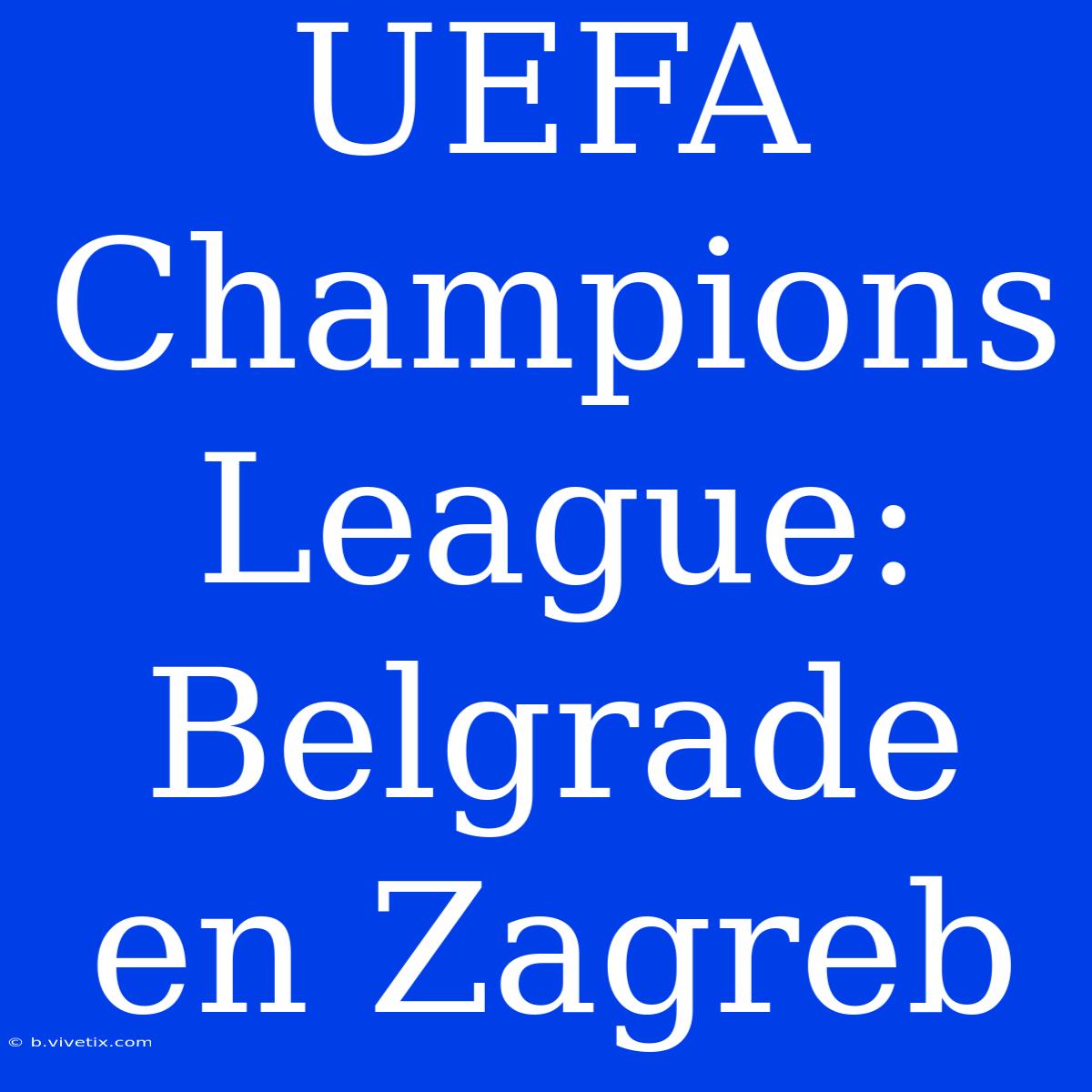 UEFA Champions League: Belgrade En Zagreb 