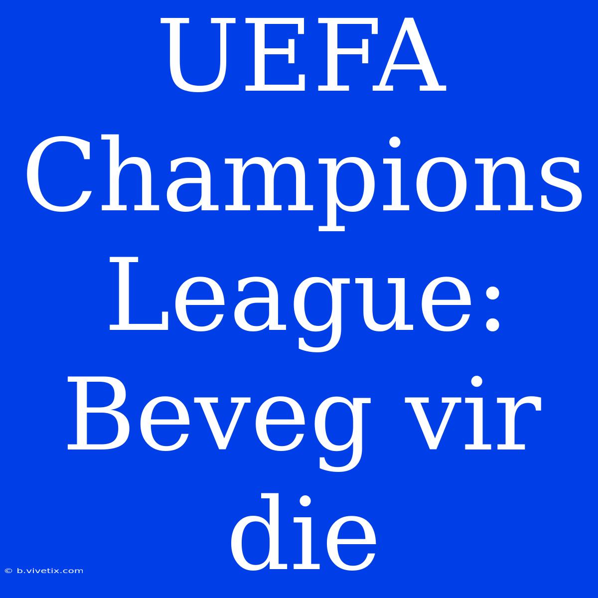 UEFA Champions League: Beveg Vir Die