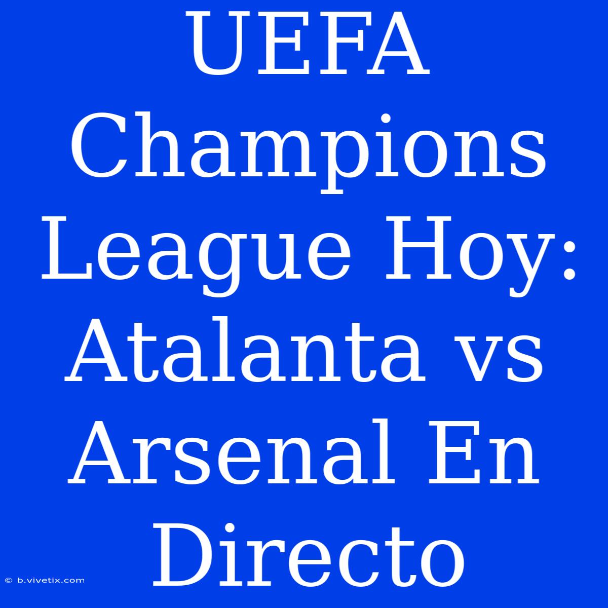 UEFA Champions League Hoy: Atalanta Vs Arsenal En Directo