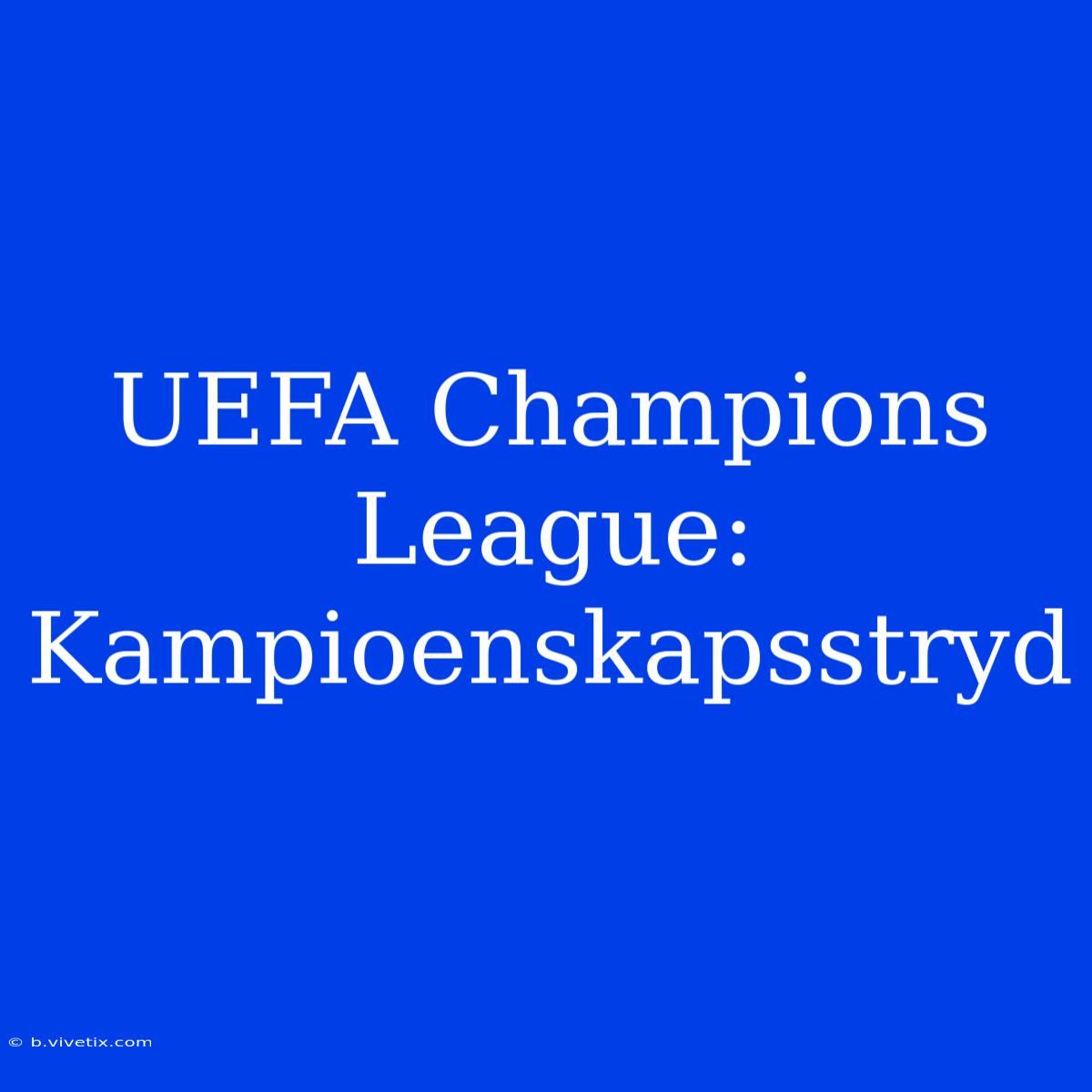 UEFA Champions League: Kampioenskapsstryd