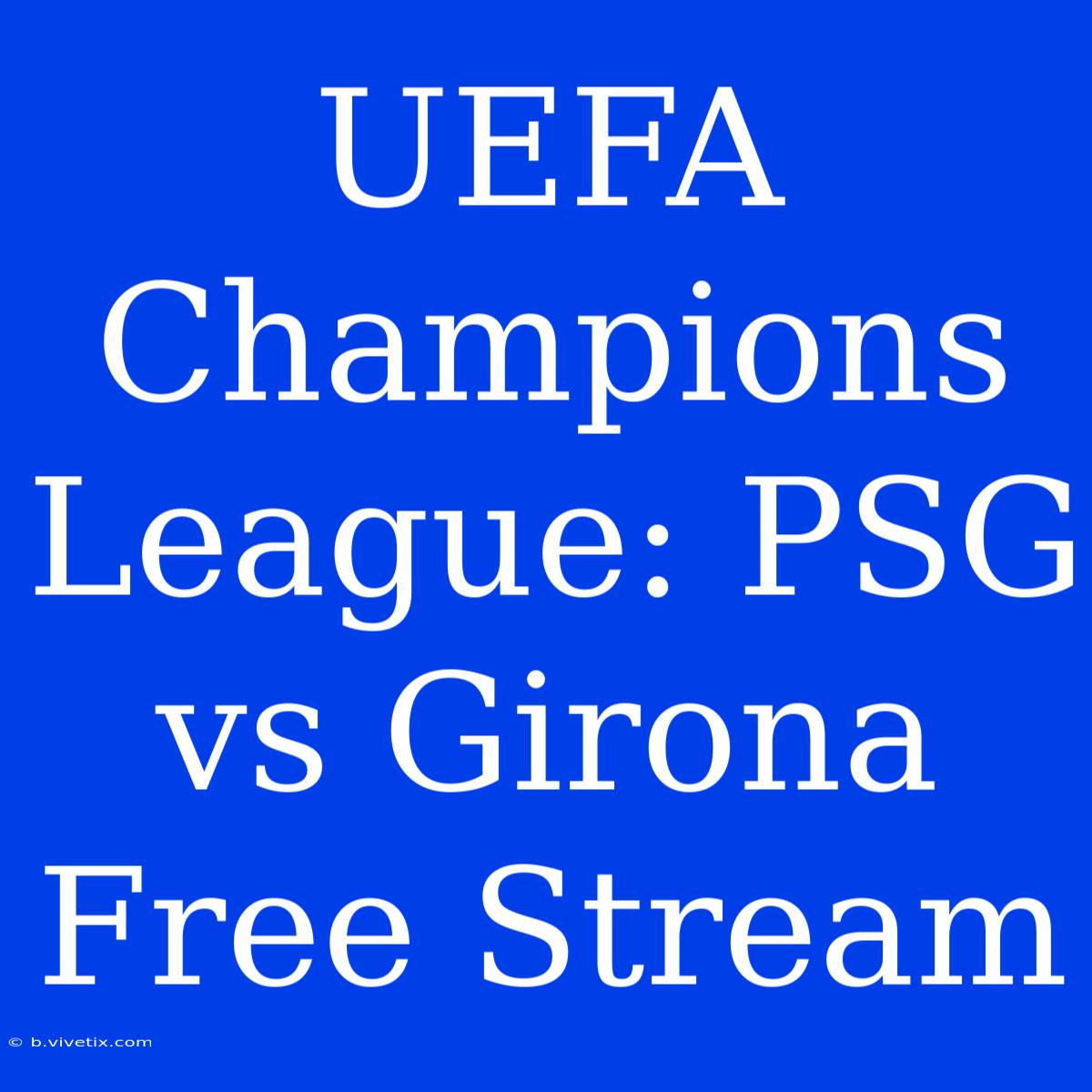 UEFA Champions League: PSG Vs Girona Free Stream 