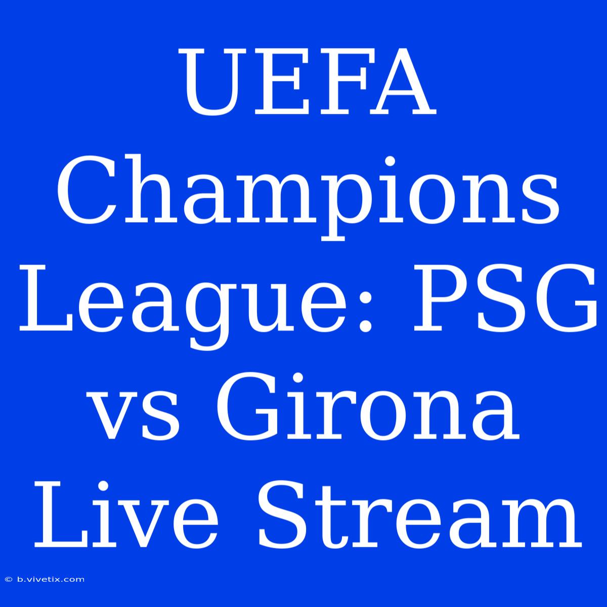 UEFA Champions League: PSG Vs Girona Live Stream