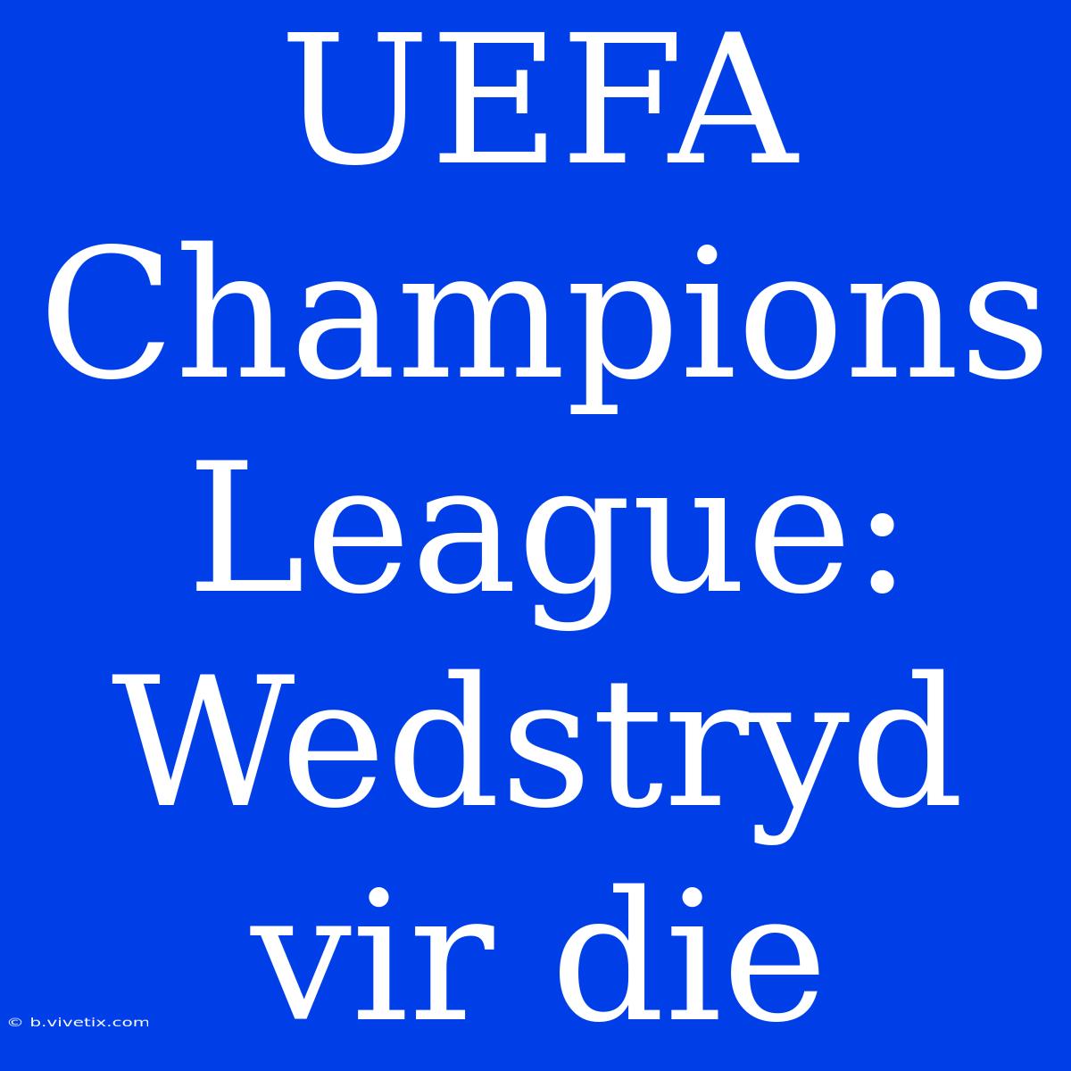 UEFA Champions League: Wedstryd Vir Die