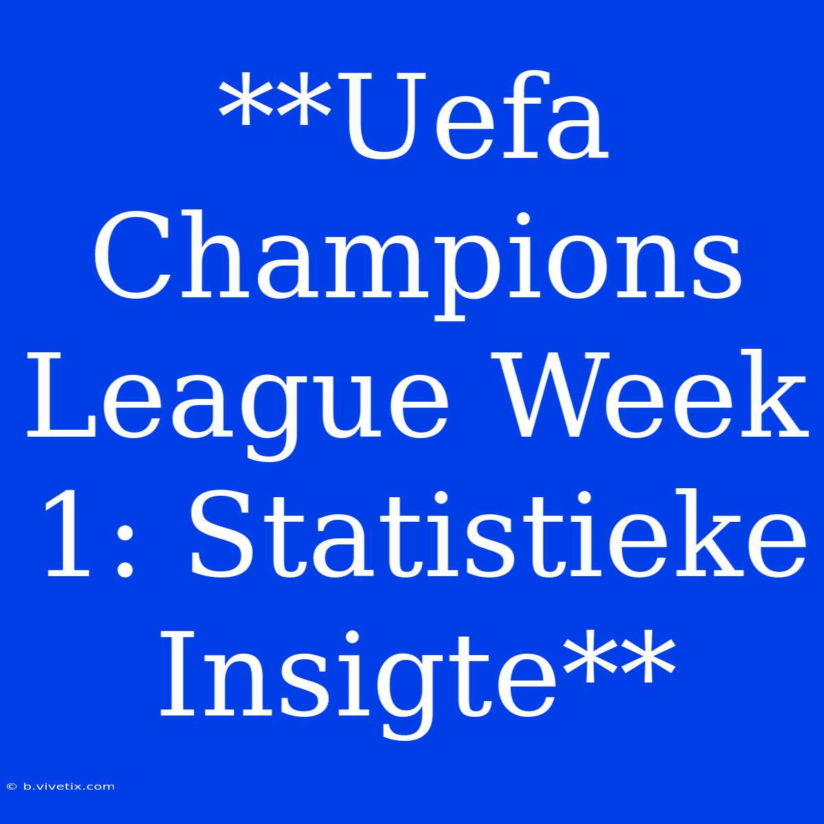 **Uefa Champions League Week 1: Statistieke Insigte**