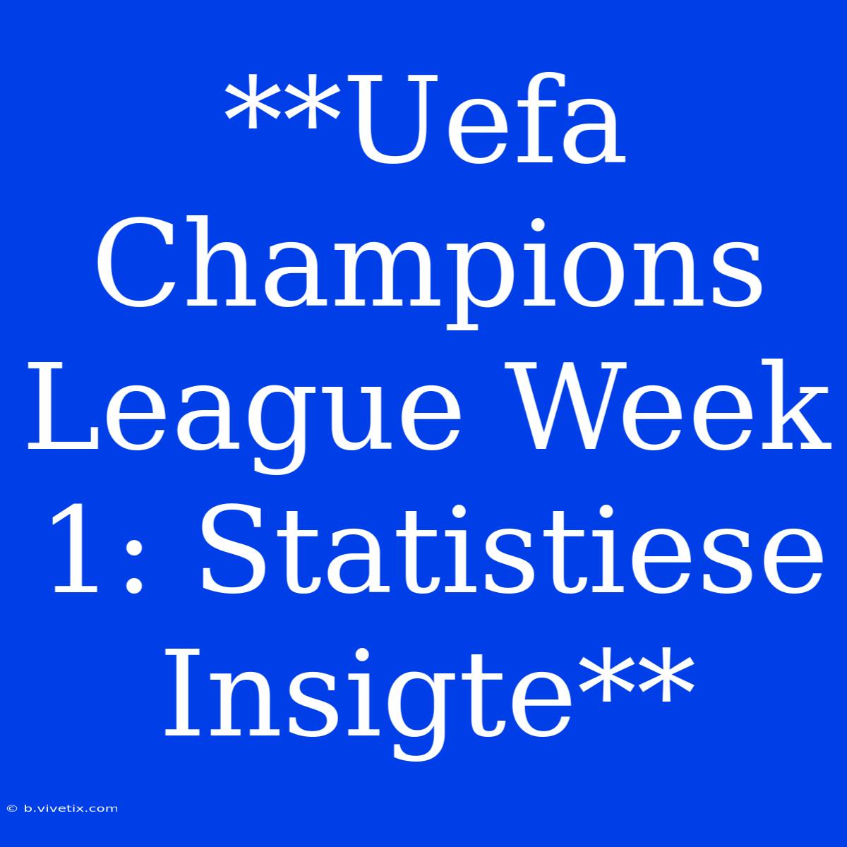 **Uefa Champions League Week 1: Statistiese Insigte**