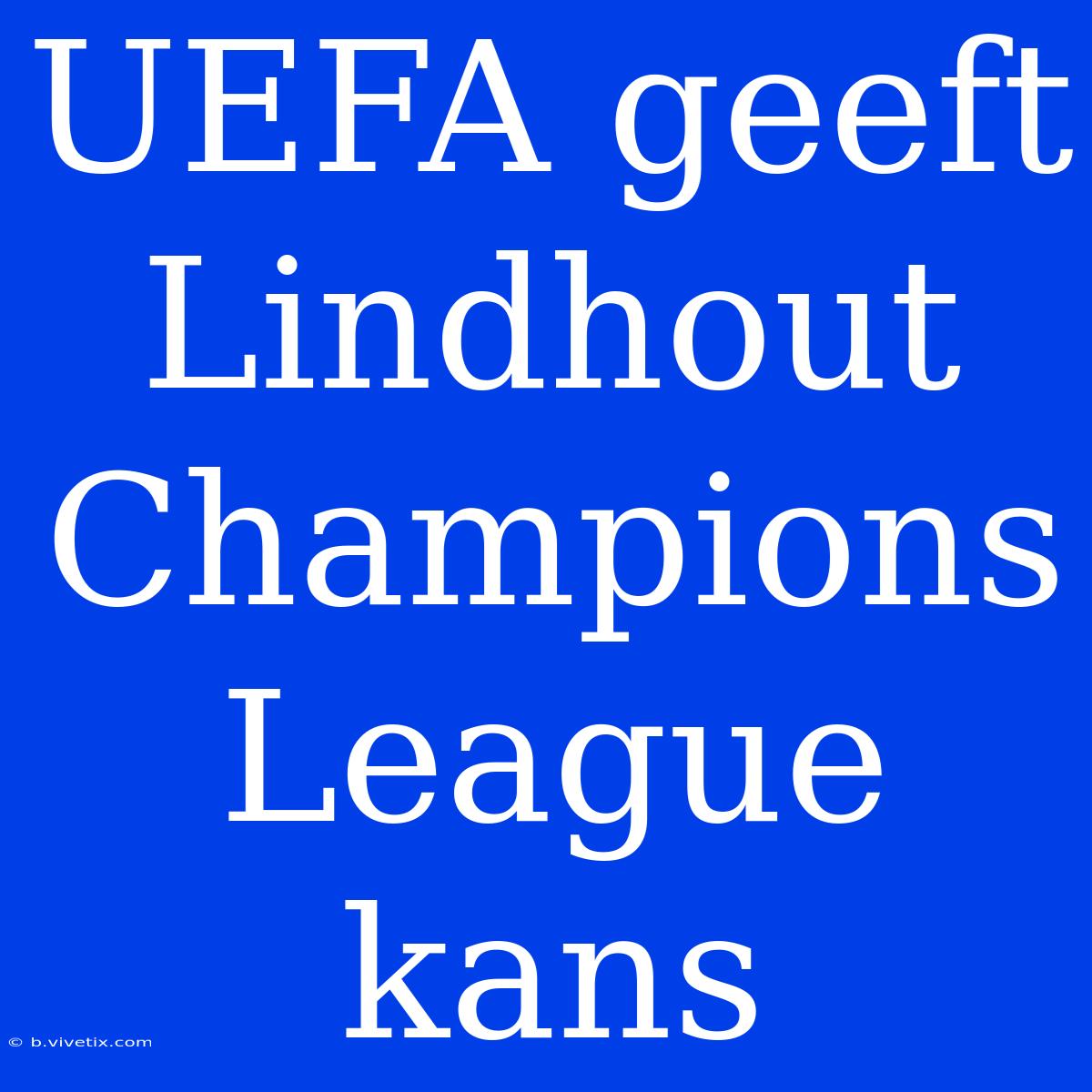 UEFA Geeft Lindhout Champions League Kans