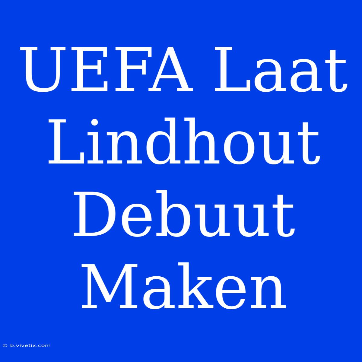 UEFA Laat Lindhout Debuut Maken