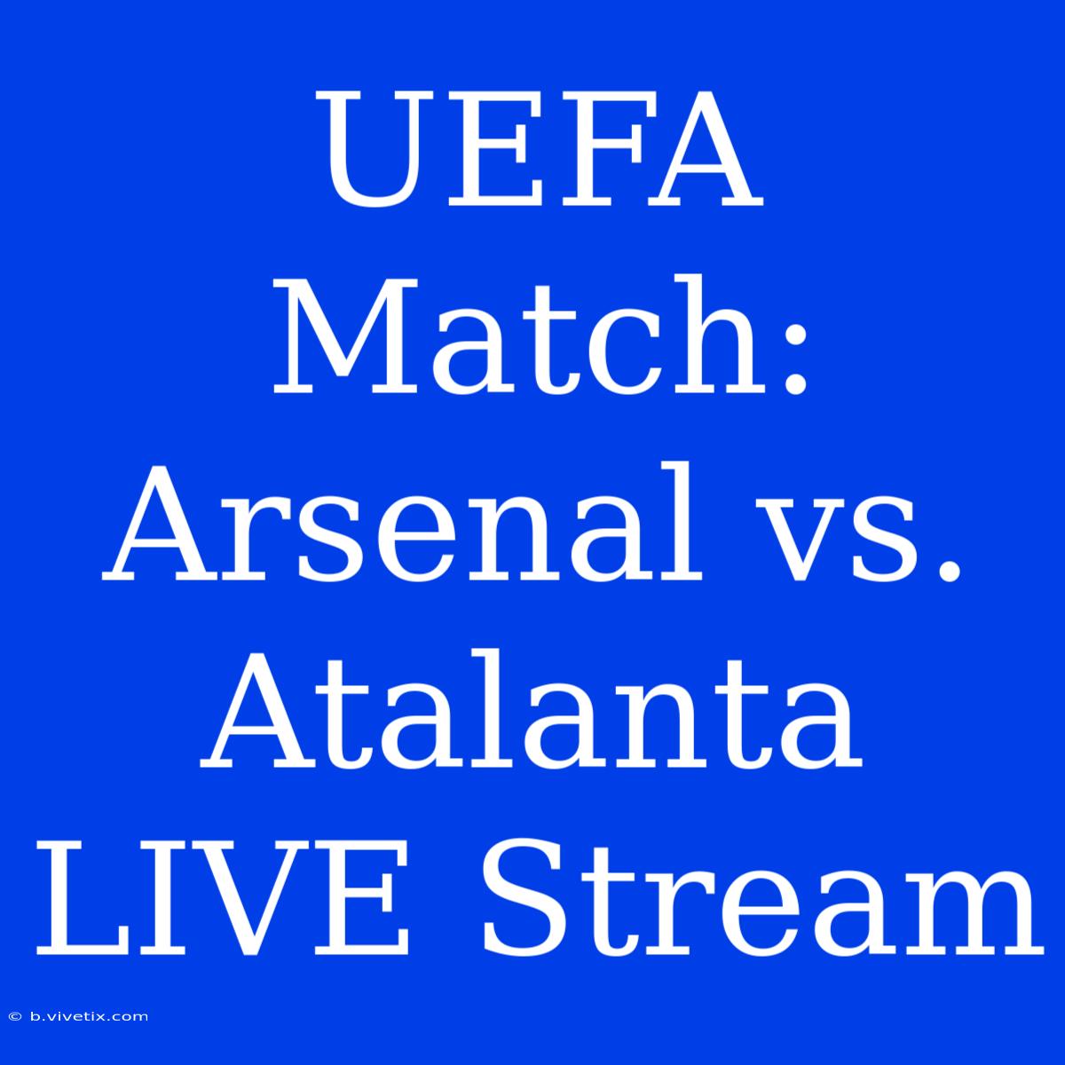 UEFA Match: Arsenal Vs. Atalanta LIVE Stream