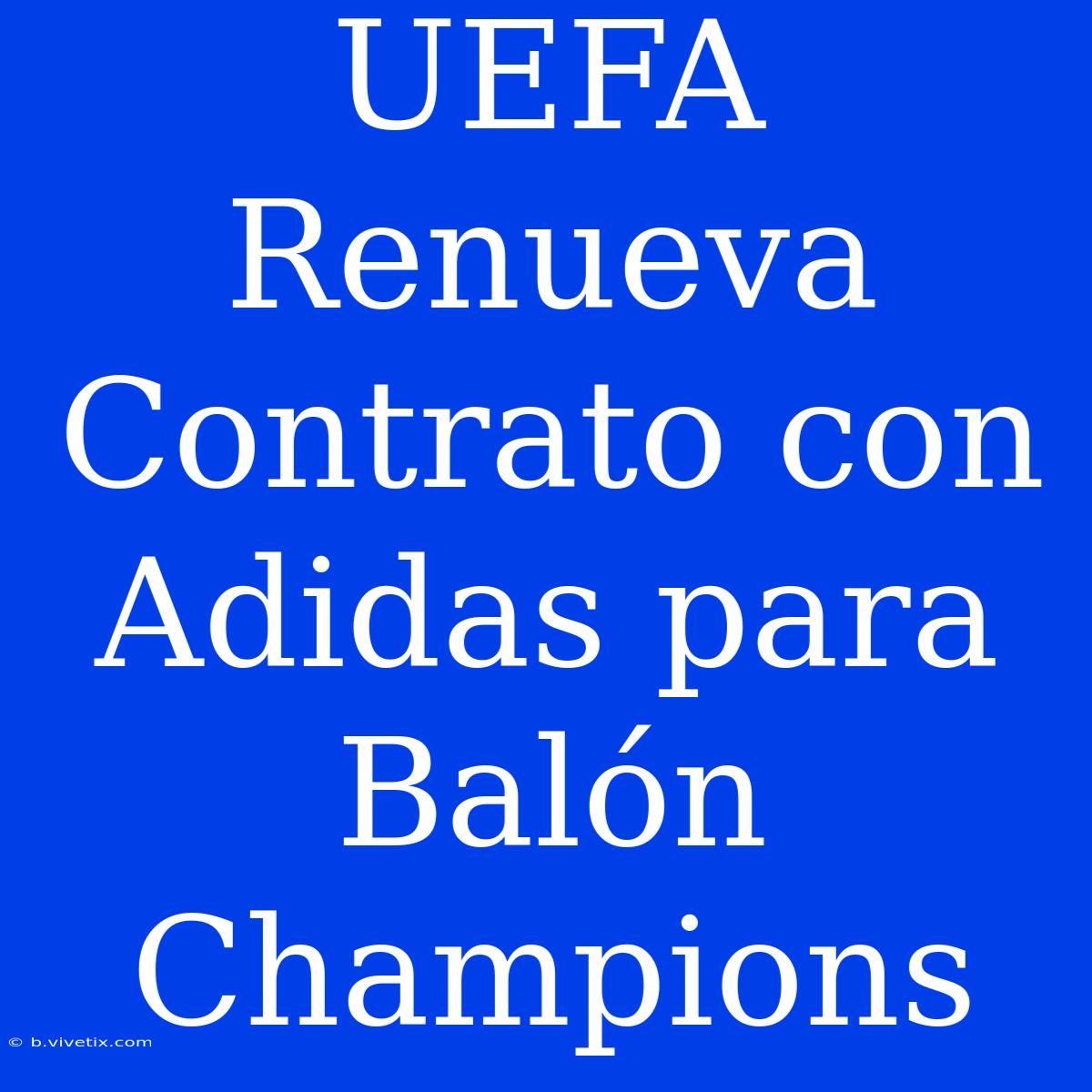 UEFA Renueva Contrato Con Adidas Para Balón Champions