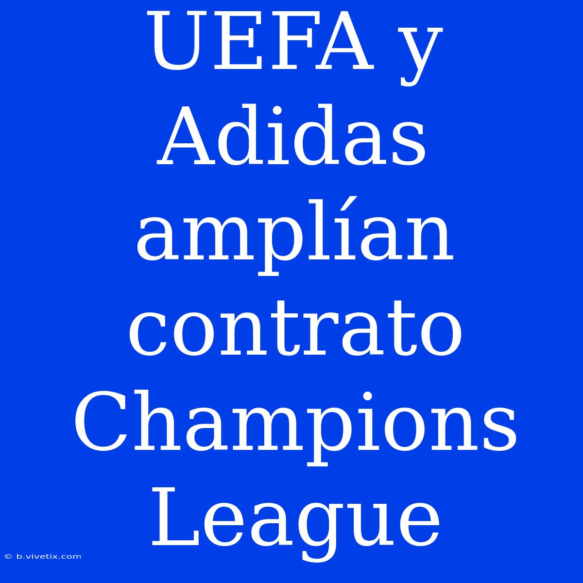 UEFA Y Adidas Amplían Contrato Champions League