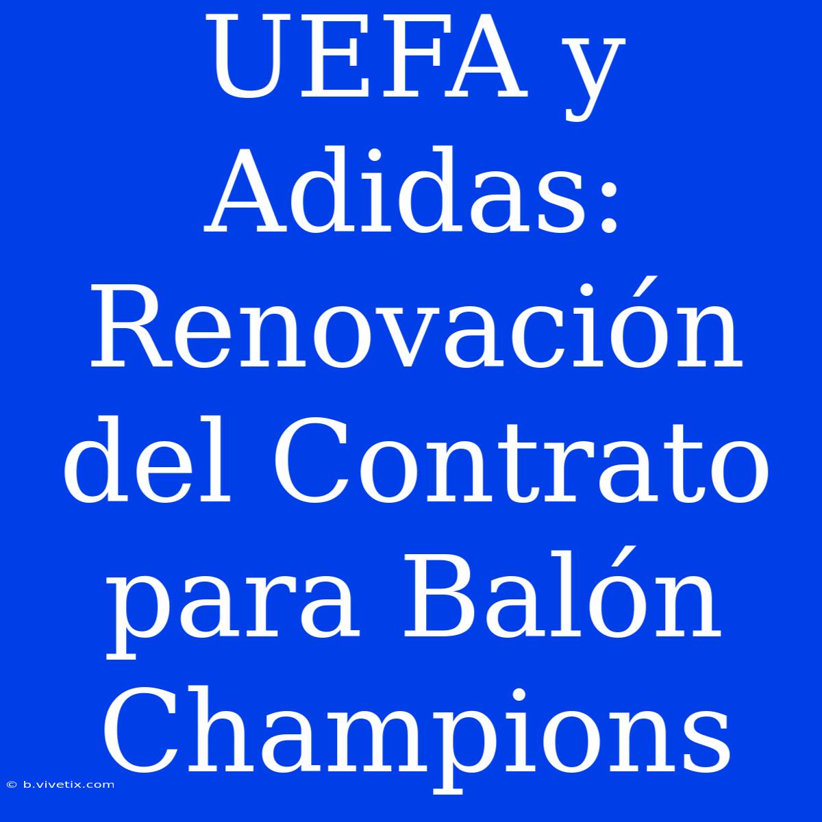 UEFA Y Adidas: Renovación Del Contrato Para Balón Champions