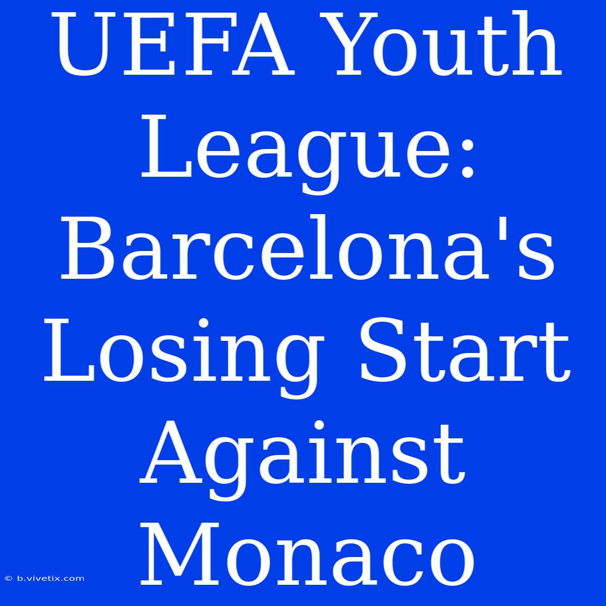 UEFA Youth League: Barcelona's Losing Start Against Monaco