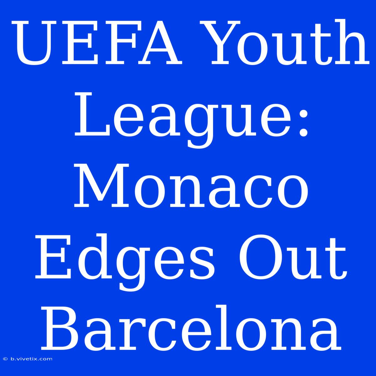 UEFA Youth League: Monaco Edges Out Barcelona