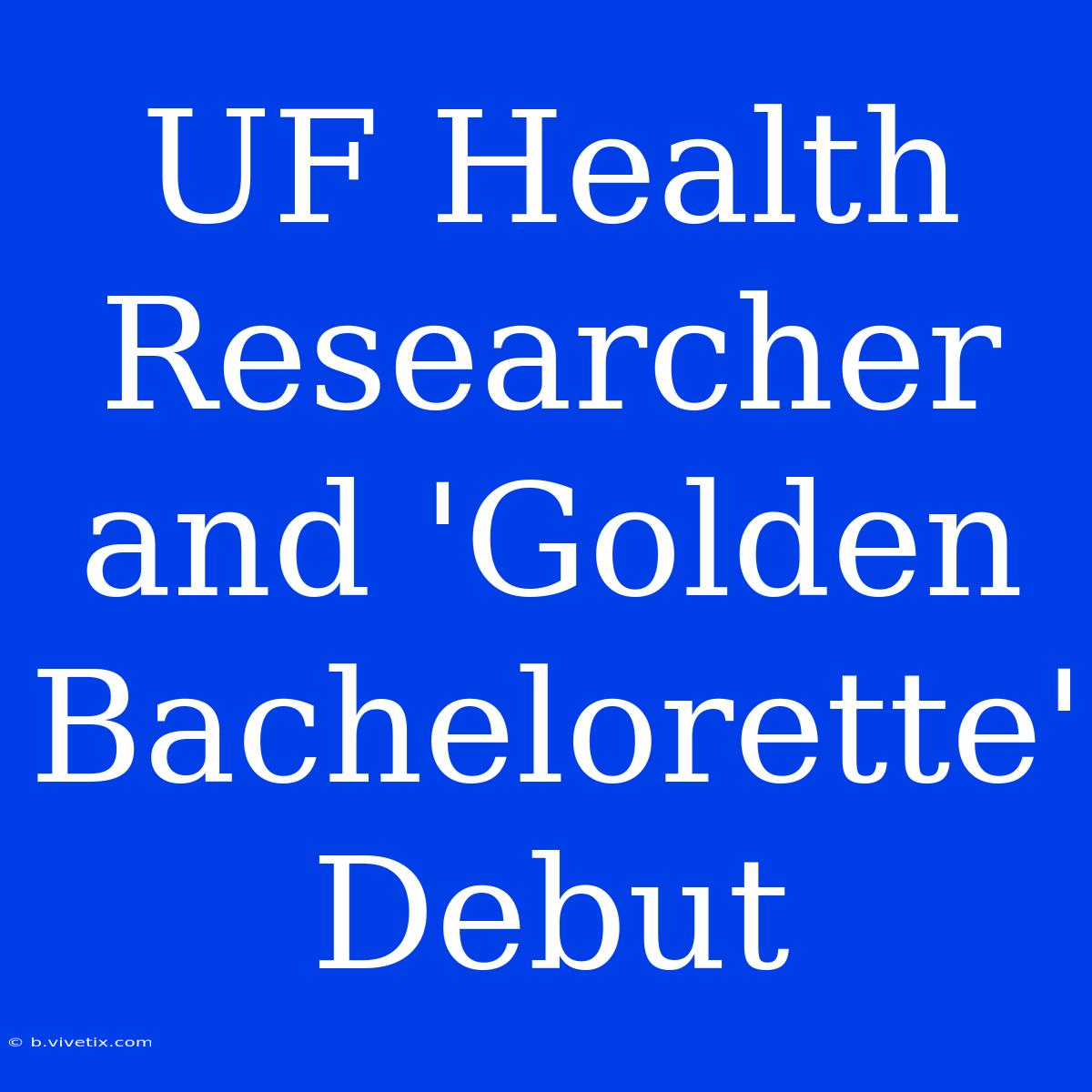 UF Health Researcher And 'Golden Bachelorette' Debut