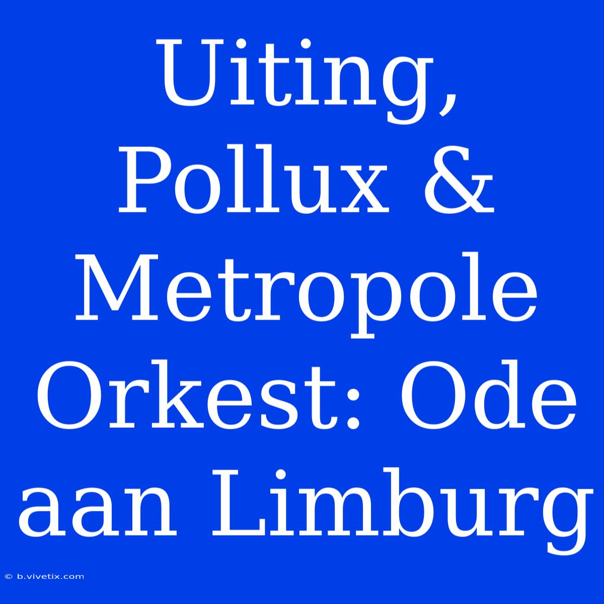 Uiting, Pollux & Metropole Orkest: Ode Aan Limburg