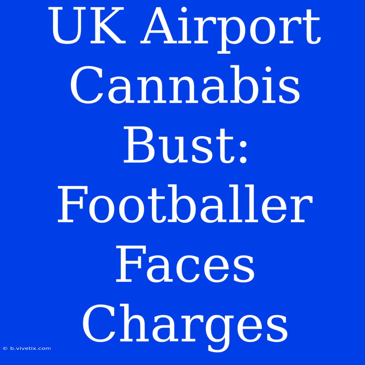 UK Airport Cannabis Bust: Footballer Faces Charges