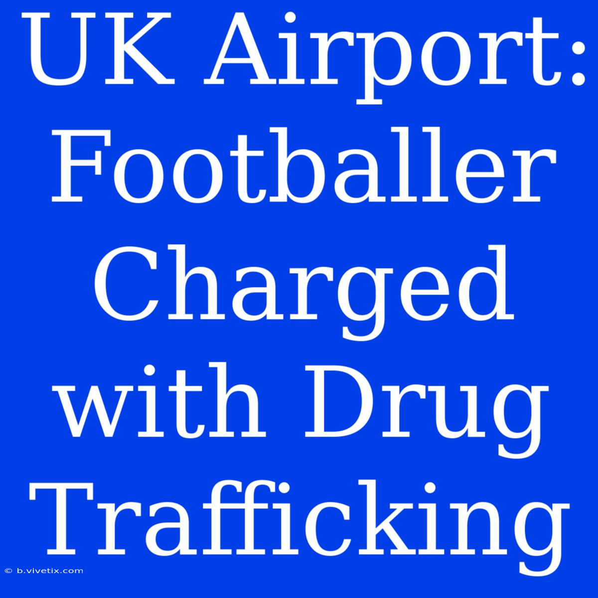 UK Airport: Footballer Charged With Drug Trafficking