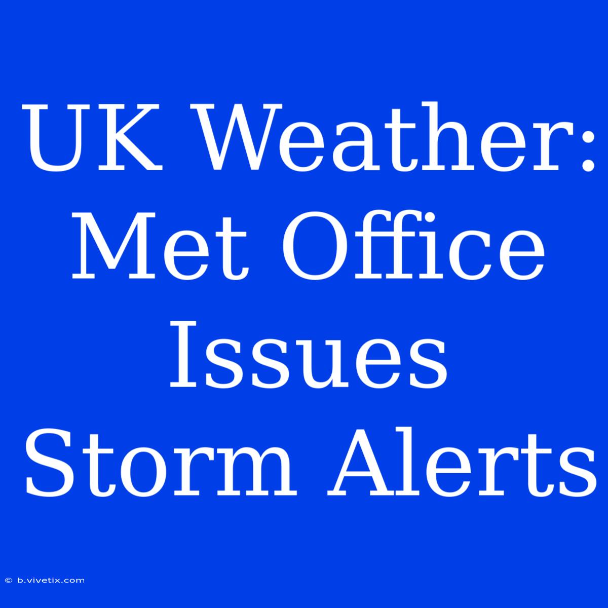 UK Weather: Met Office Issues Storm Alerts