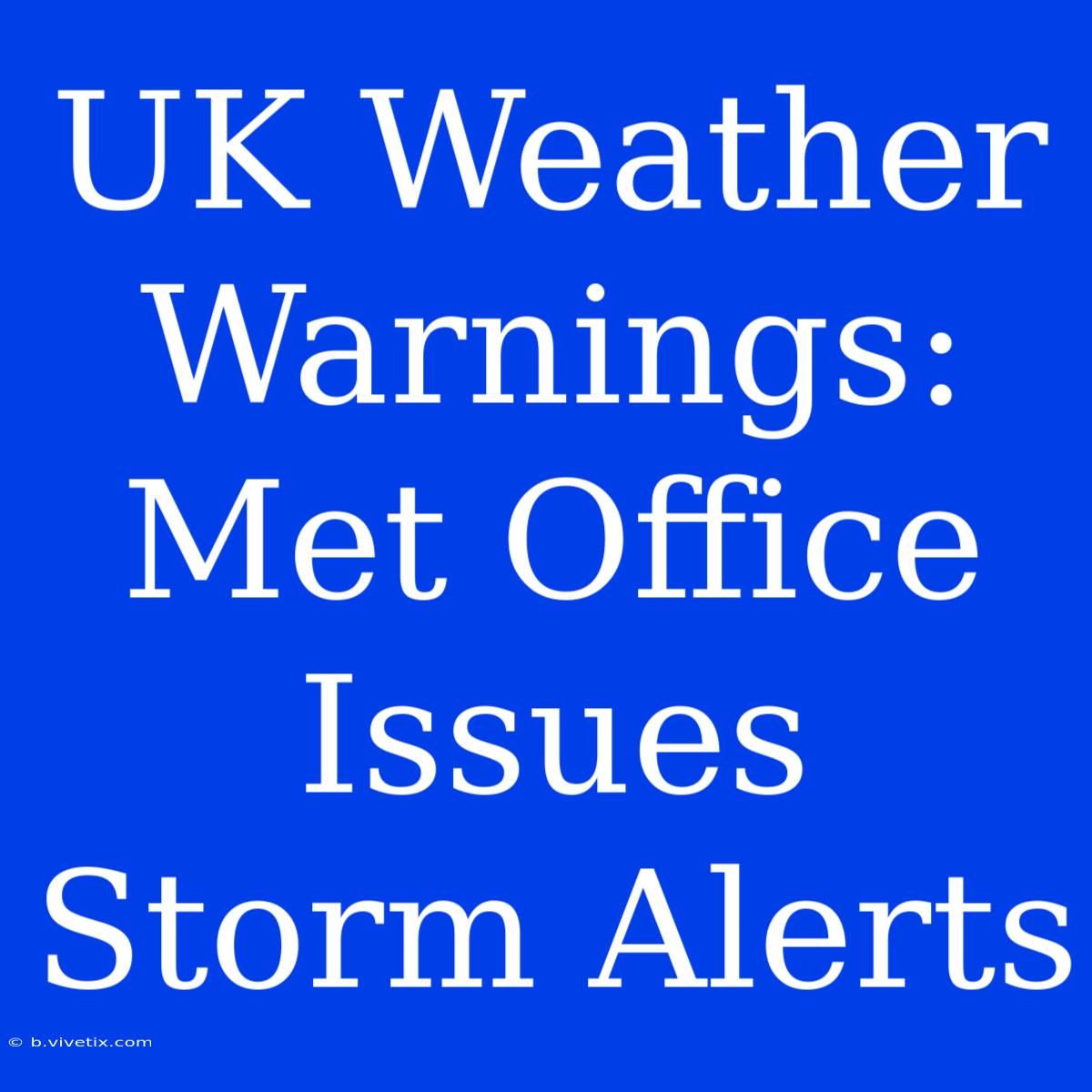 UK Weather Warnings: Met Office Issues Storm Alerts